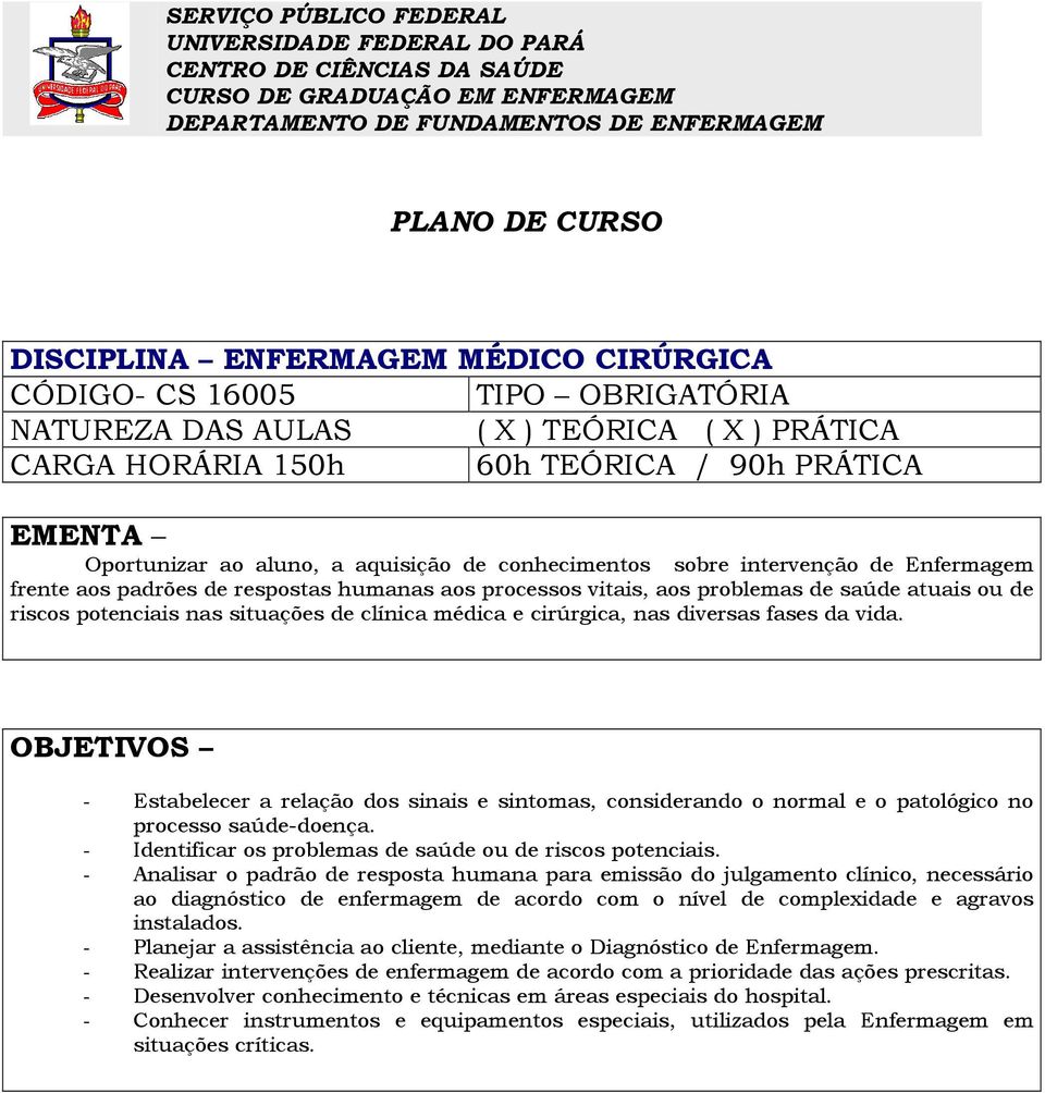 intervenção de Enfermagem frente aos padrões de respostas humanas aos processos vitais, aos problemas de saúde atuais ou de riscos potenciais nas situações de clínica médica e cirúrgica, nas diversas