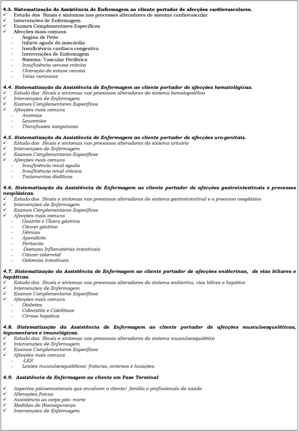 cardíaca congestiva - - Sistema Vascular Periférico - Insuficiência venosa crônica - Ulceração de estase venosa - Veias varicosas 4.