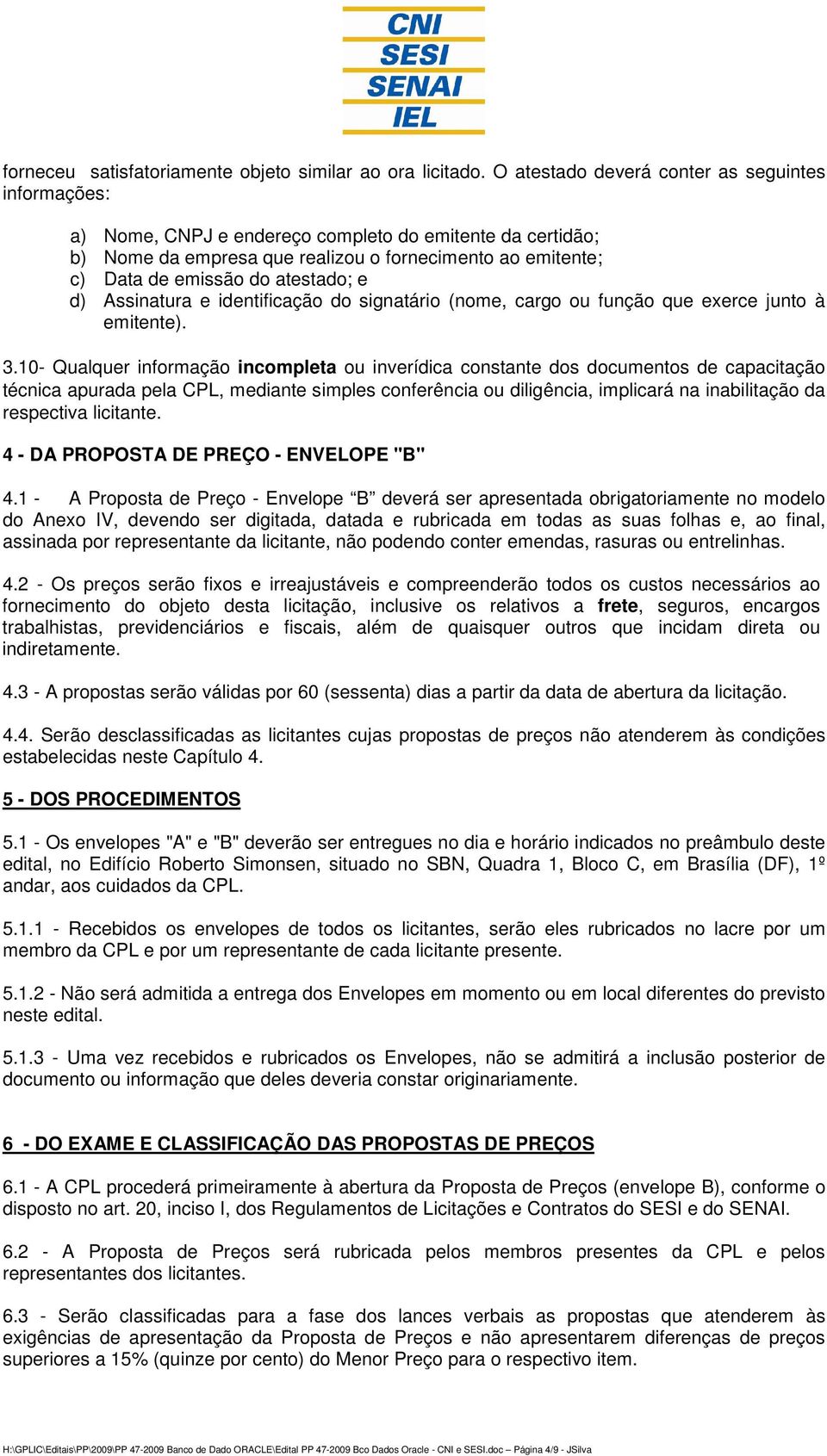 atestado; e d) Assinatura e identificação do signatário (nome, cargo ou função que exerce junto à emitente). 3.