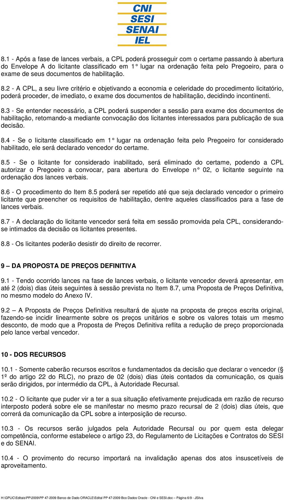 2 - A CPL, a seu livre critério e objetivando a economia e celeridade do procedimento licitatório, poderá proceder, de imediato, o exame dos documentos de habilitação, decidindo incontinenti. 8.