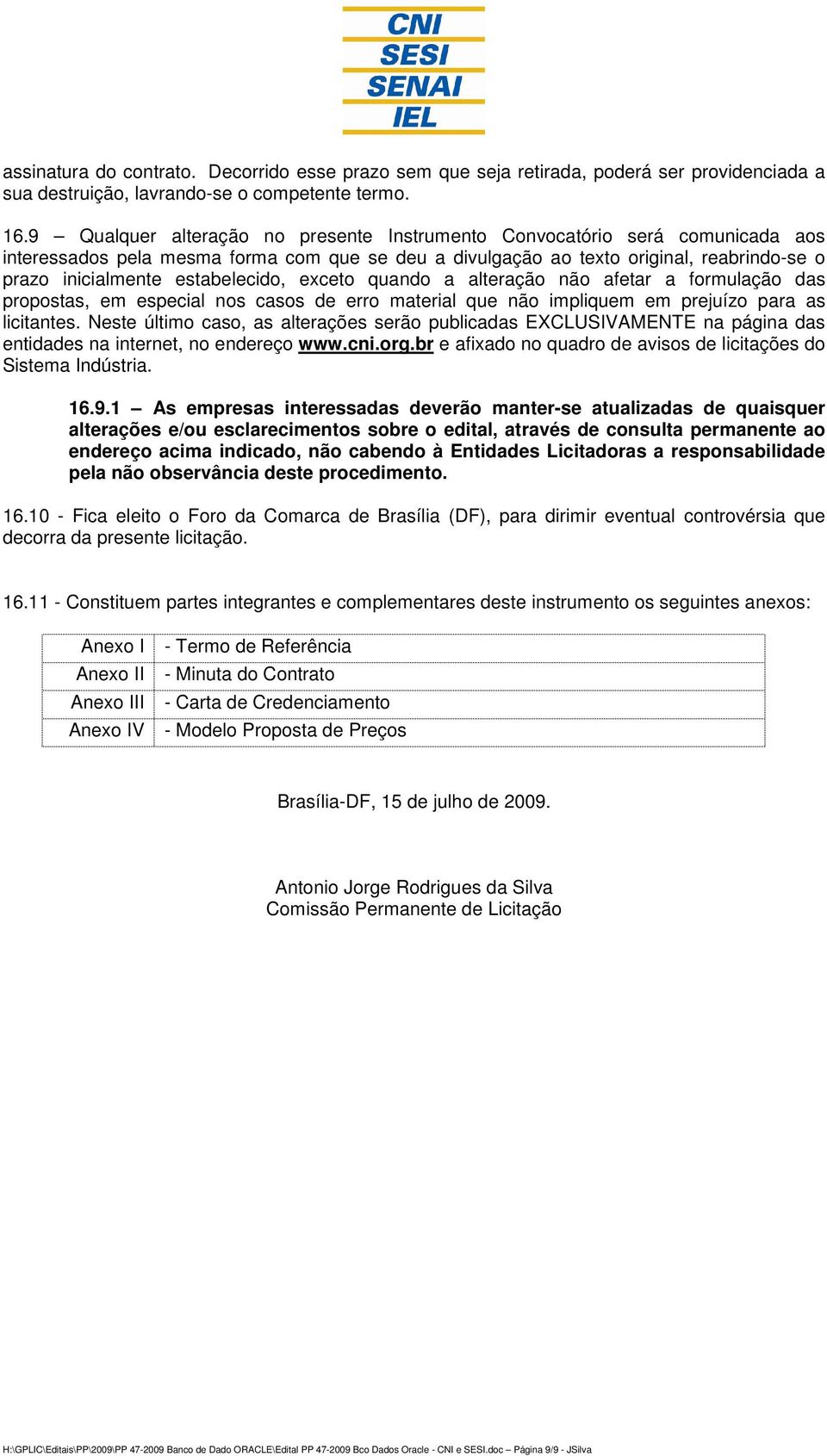 estabelecido, exceto quando a alteração não afetar a formulação das propostas, em especial nos casos de erro material que não impliquem em prejuízo para as licitantes.