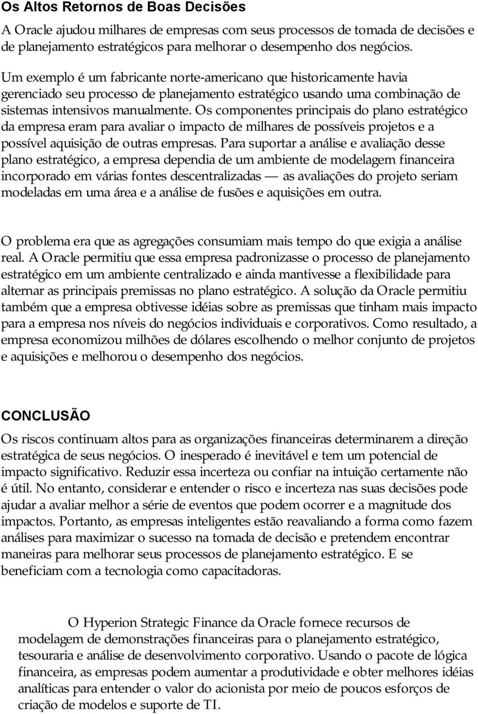 Os componentes principais do plano estratégico da empresa eram para avaliar o impacto de milhares de possíveis projetos e a possível aquisição de outras empresas.