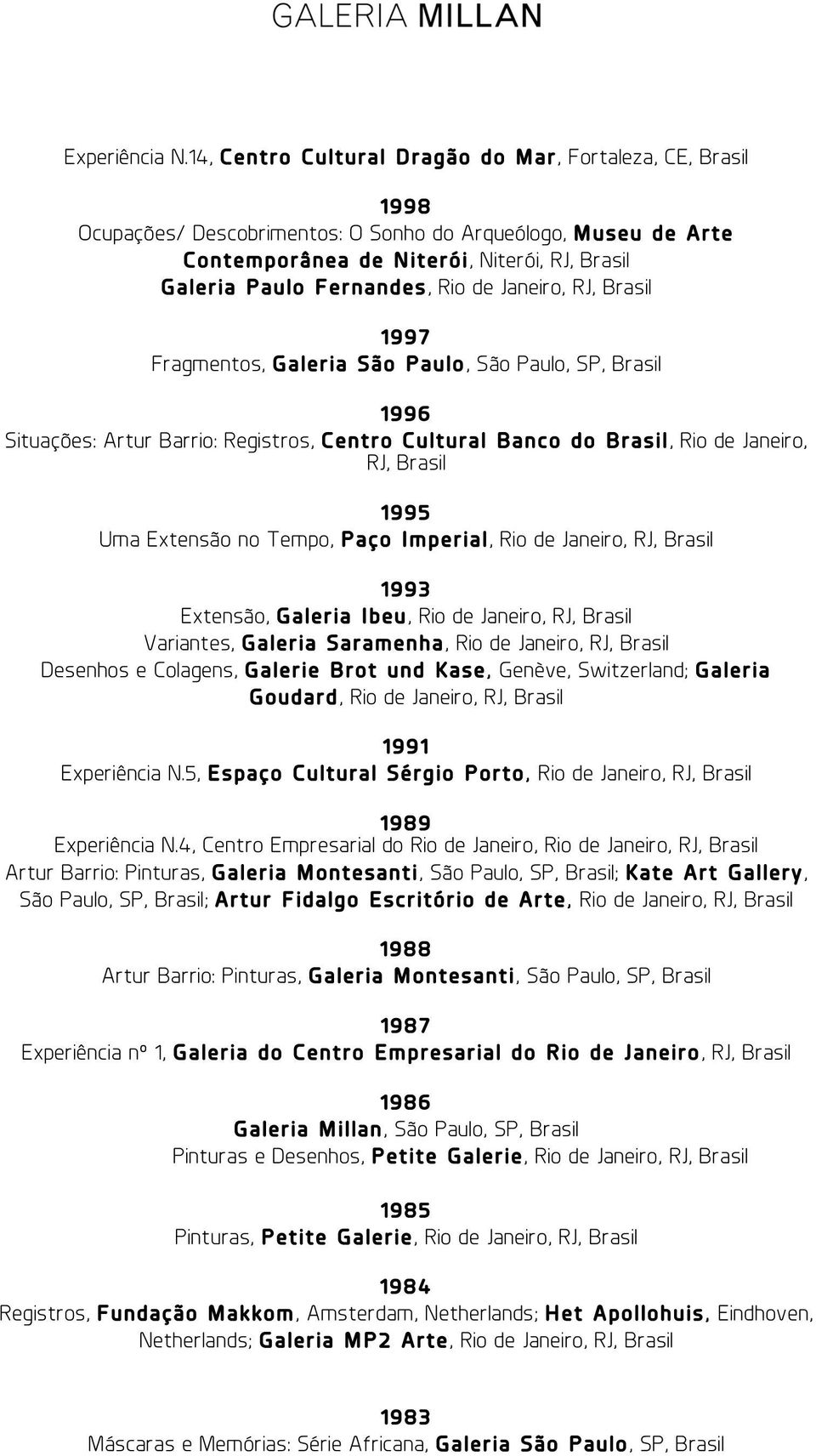 RJ, 1997 Fragmentos, Galeria São Paulo, São Paulo, SP, 1996 Situações: Artur Barrio: Registros, Centro Cultural Banco do, Rio de Janeiro, RJ, 1995 Uma Extensão no Tempo, Paço Imperial, Rio de