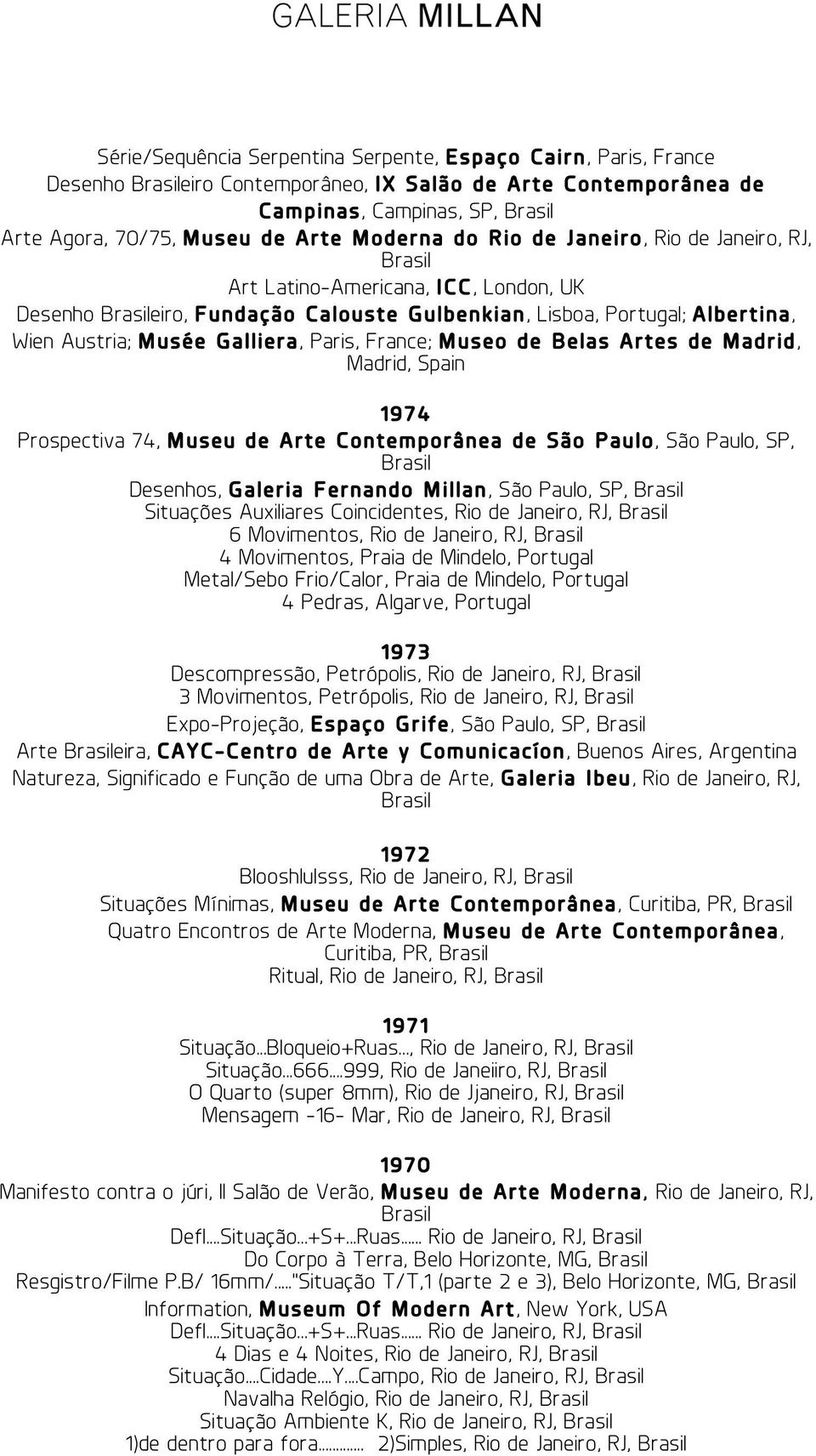 Belas Artes de Madrid, Madrid, Spain 1974 Prospectiva 74, Museu de Arte Contemporânea de São Paulo, São Paulo, SP, Desenhos, Galeria Fernando Millan, São Paulo, SP, Situações Auxiliares Coincidentes,