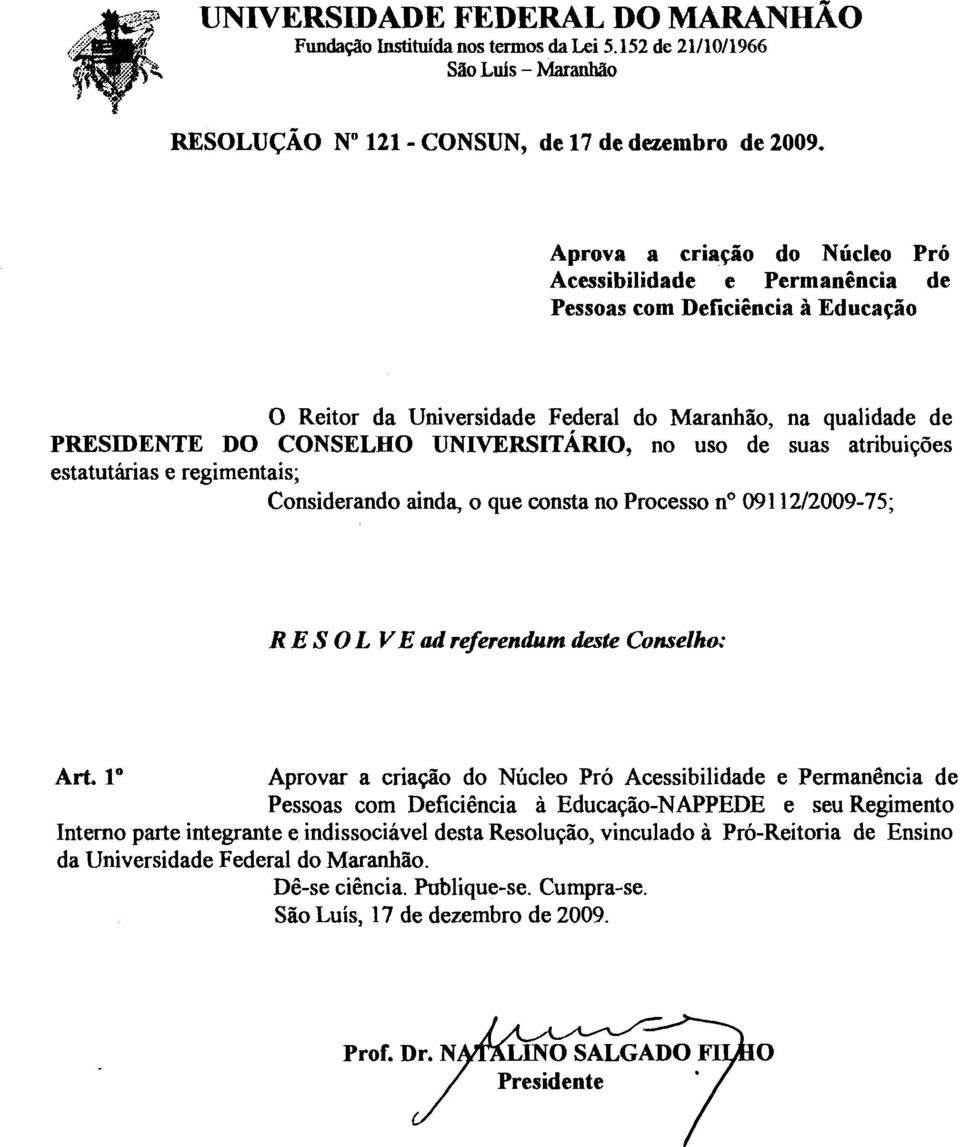 no uso de suas atribuições estatutárias e regimentais; Considerando ainda, o que consta no Processo no 091 12/2009-75; R E S O L V E ad referendrrns deste Conselktx Art.