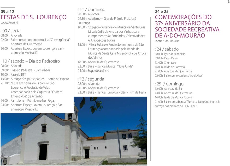 00h: Almoço dos participantes porco no espeto. 21.30h: Missa em honra do Padroeiro São Lourenço e Procissão de Velas, acompanhada pela Orquestra Os Bem Entendidos, de Arranhó 24.