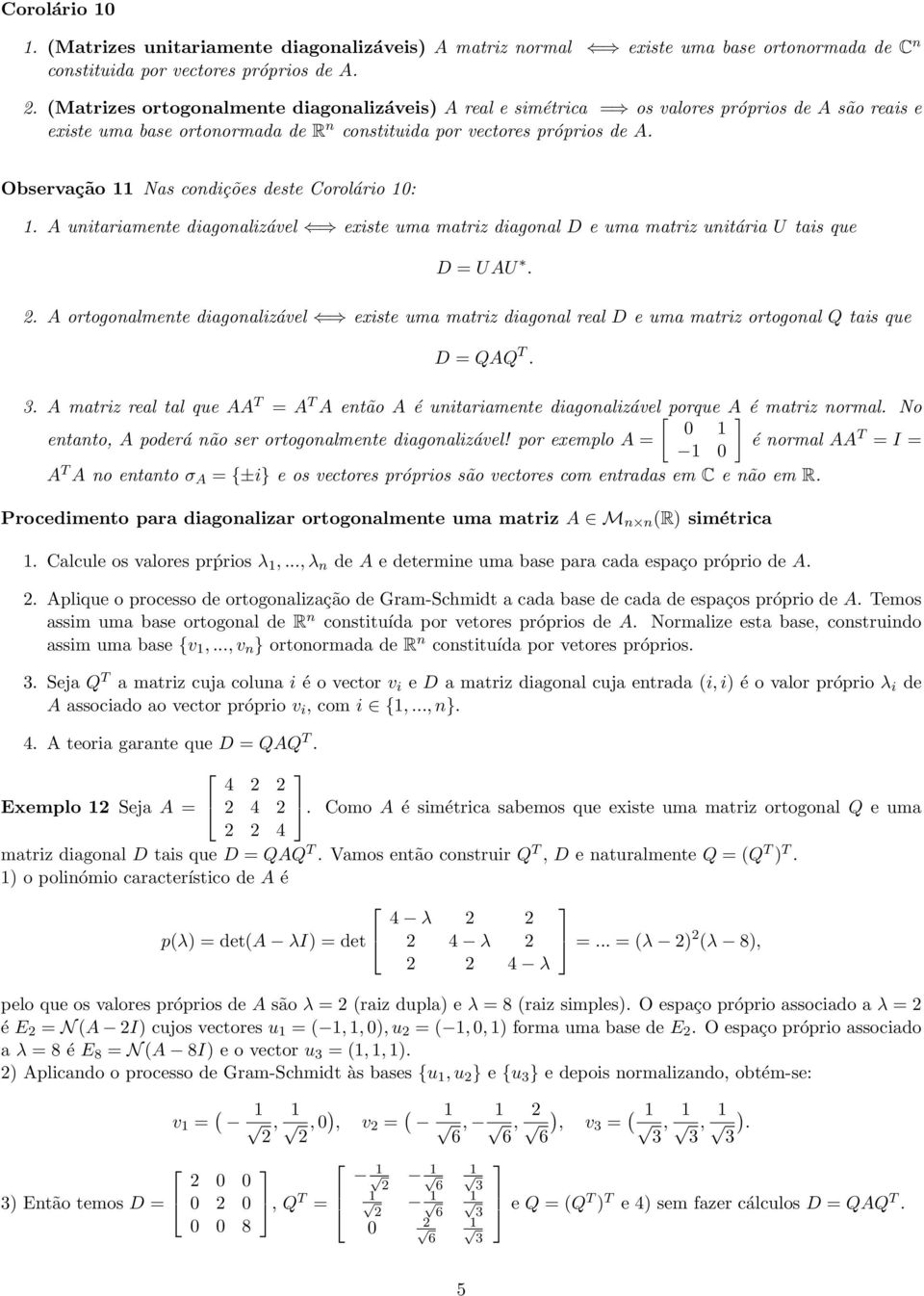 Observação Nas condições deste Corolário 0:. A unitariamente diagonalizável existe uma matriz diagonal D e uma matriz unitária U tais que D UAU.