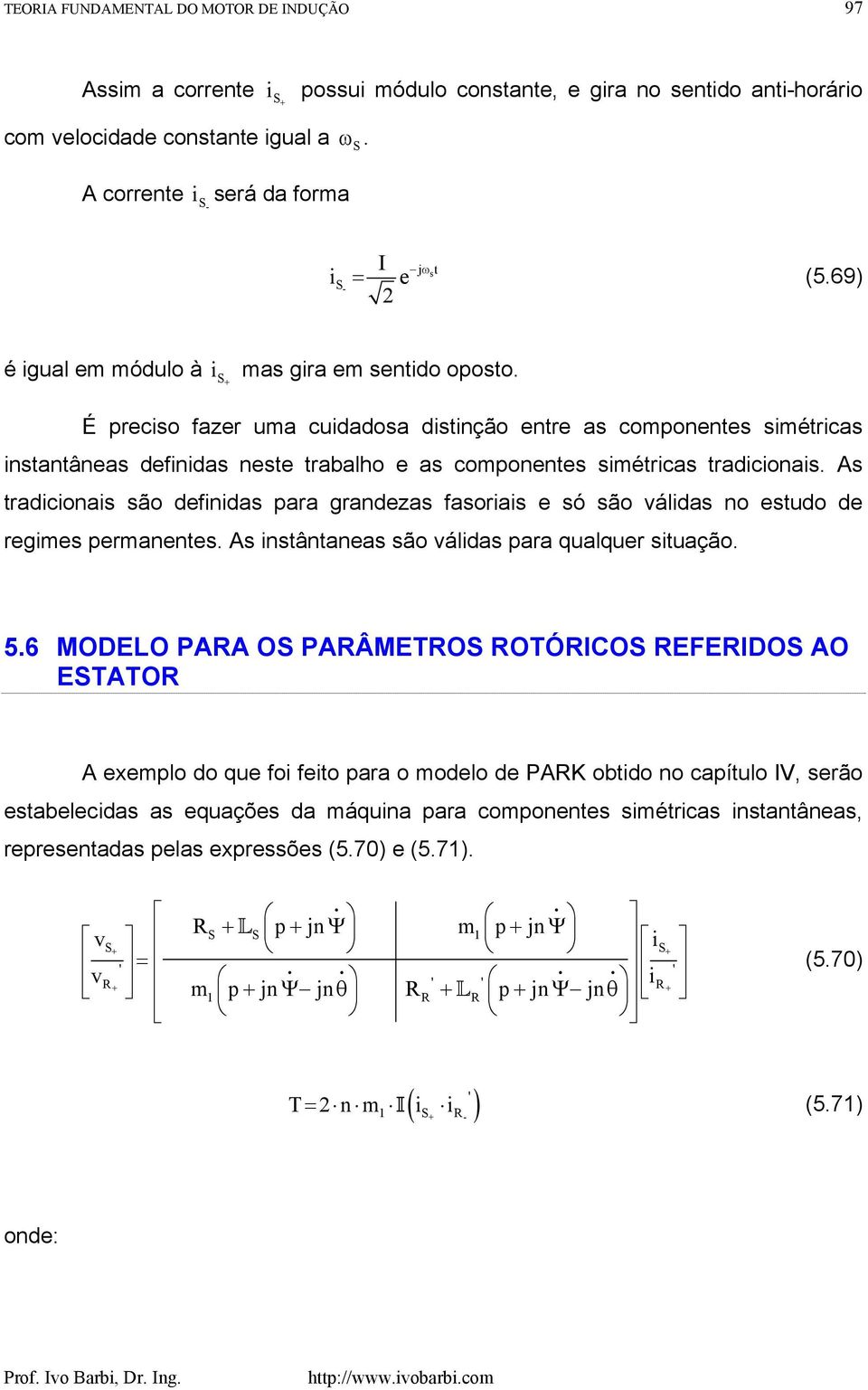 As tradconas são defndas para grandeas fasoras e só são áldas no estudo de regmes permanentes. As nstântaneas são áldas para qualquer stuação. 5.