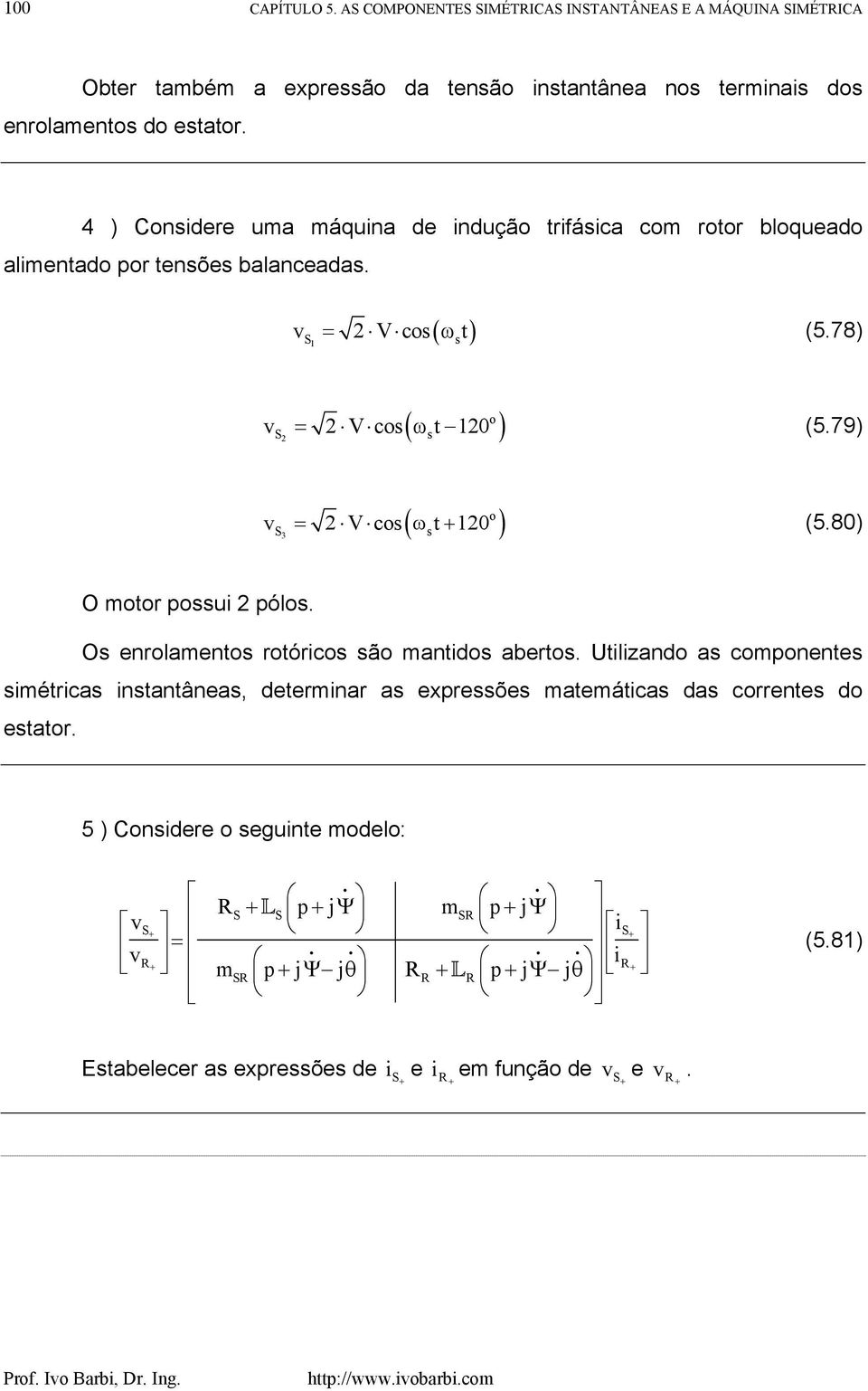 79) 3 o ( s ) = V cos ω t 0 (5.80) O motor possu pólos. Os enrolamentos rotórcos são mantdos abertos.