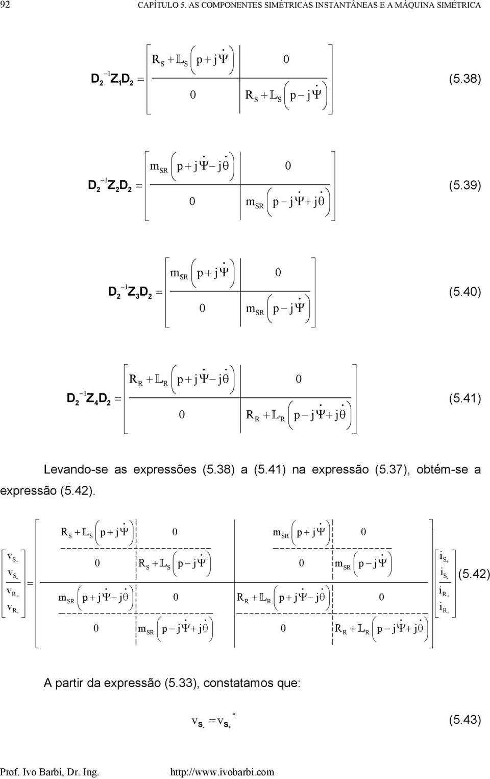 4) na expressão (5.37), obtémse a expressão (5.4). L p jψ 0 m p jψ 0 = m p jψ jθ 0 L p jψ jθ 0 0 m p jψ jθ 0 L p jψ jθ 0 L p jψ 0 m p jψ (5.