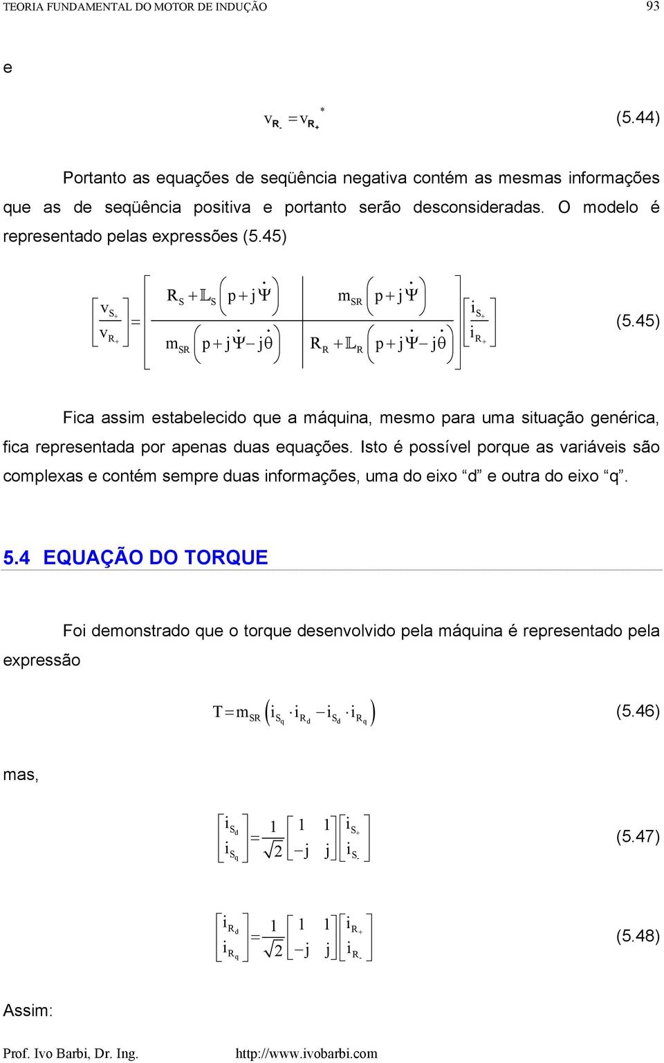 45) p j m p j L Ψ Ψ = m p jψ jθ p jψ jθ L (5.45) Fca assm estabelecdo que a máquna, mesmo para uma stuação genérca, fca representada por apenas duas equações.