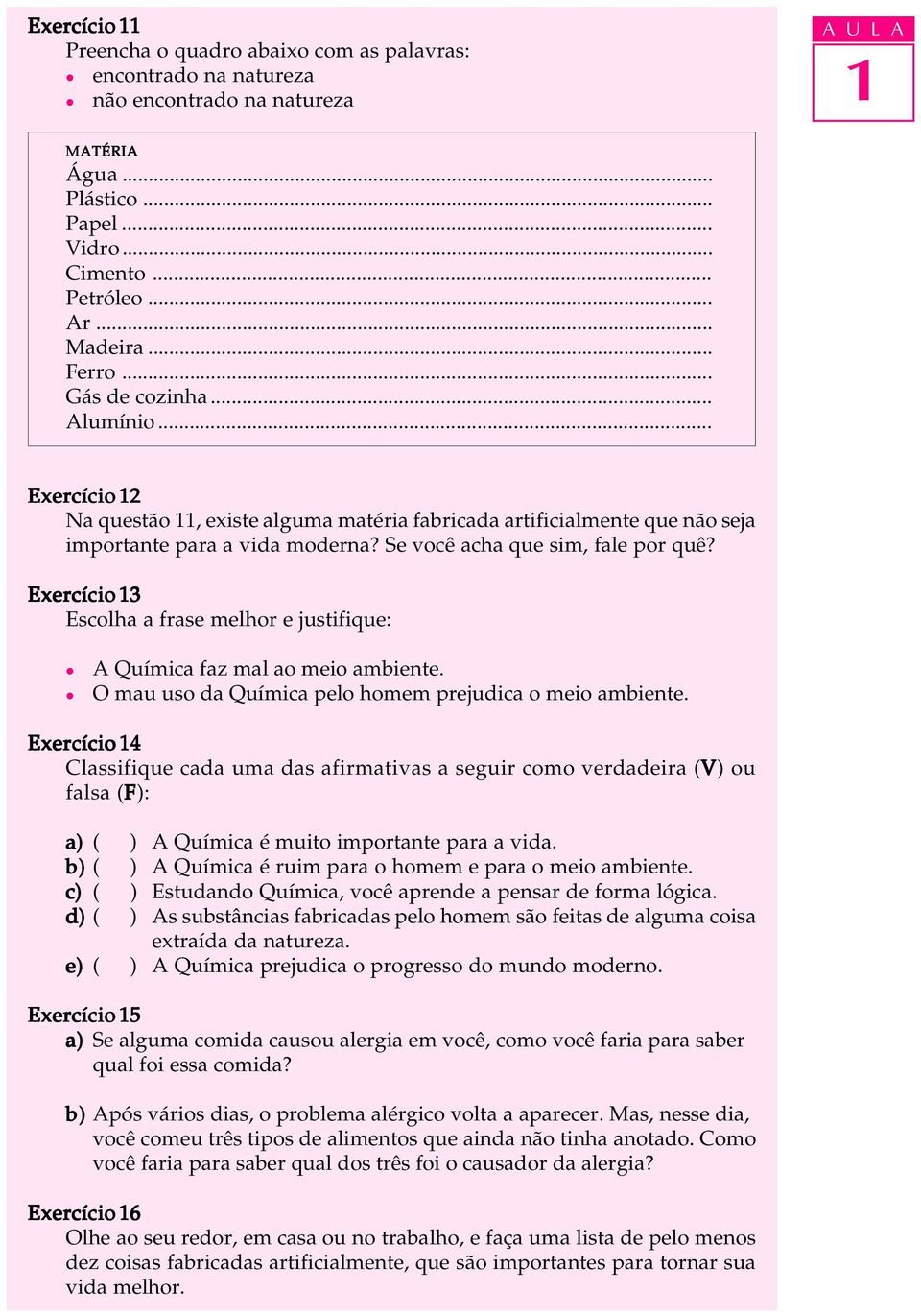 Exercício 3 Escoha a frase mehor e justifique: A Química faz ma ao meio ambiente. O mau uso da Química peo homem prejudica o meio ambiente.