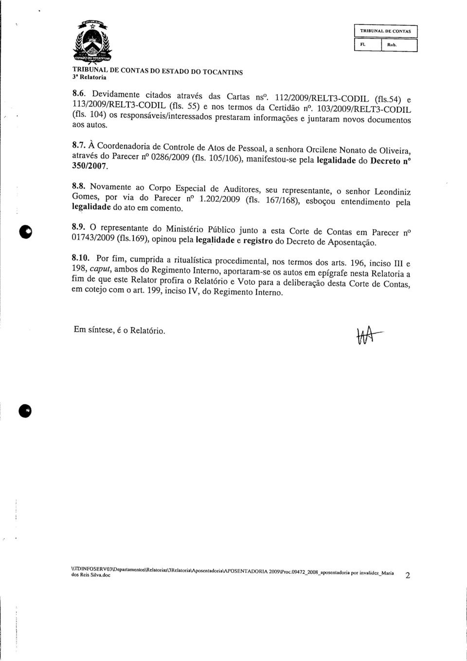 PafeCer " 286/2009 (fls- 105/106)> manifestou-se pela legalidade do Decreto n 8.8. Novamente ao Corpo Especial de Auditores, seu representante, o senhor Leondiniz Gomes, por via do Parecer n 1.