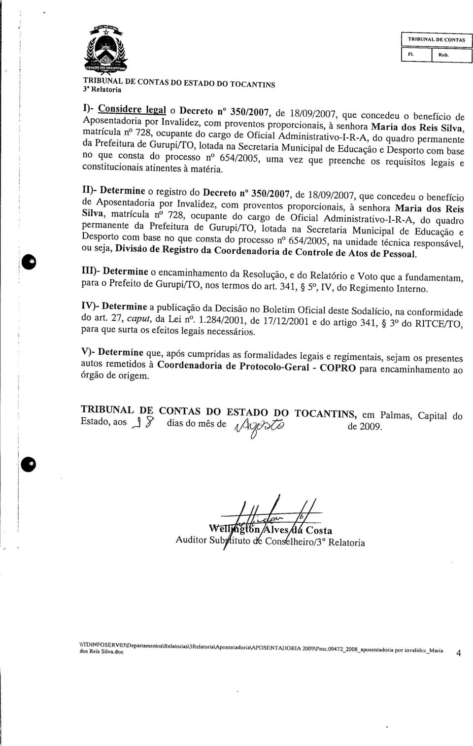 H g ; II)- Determine o registro do Decreto n 350/2007, de 18/09/2007, que concedeu o benefício ; de Aposentadoria por Invalidez, com proventos proporcionais, à senhora Maria dos Reis Silva, matricula