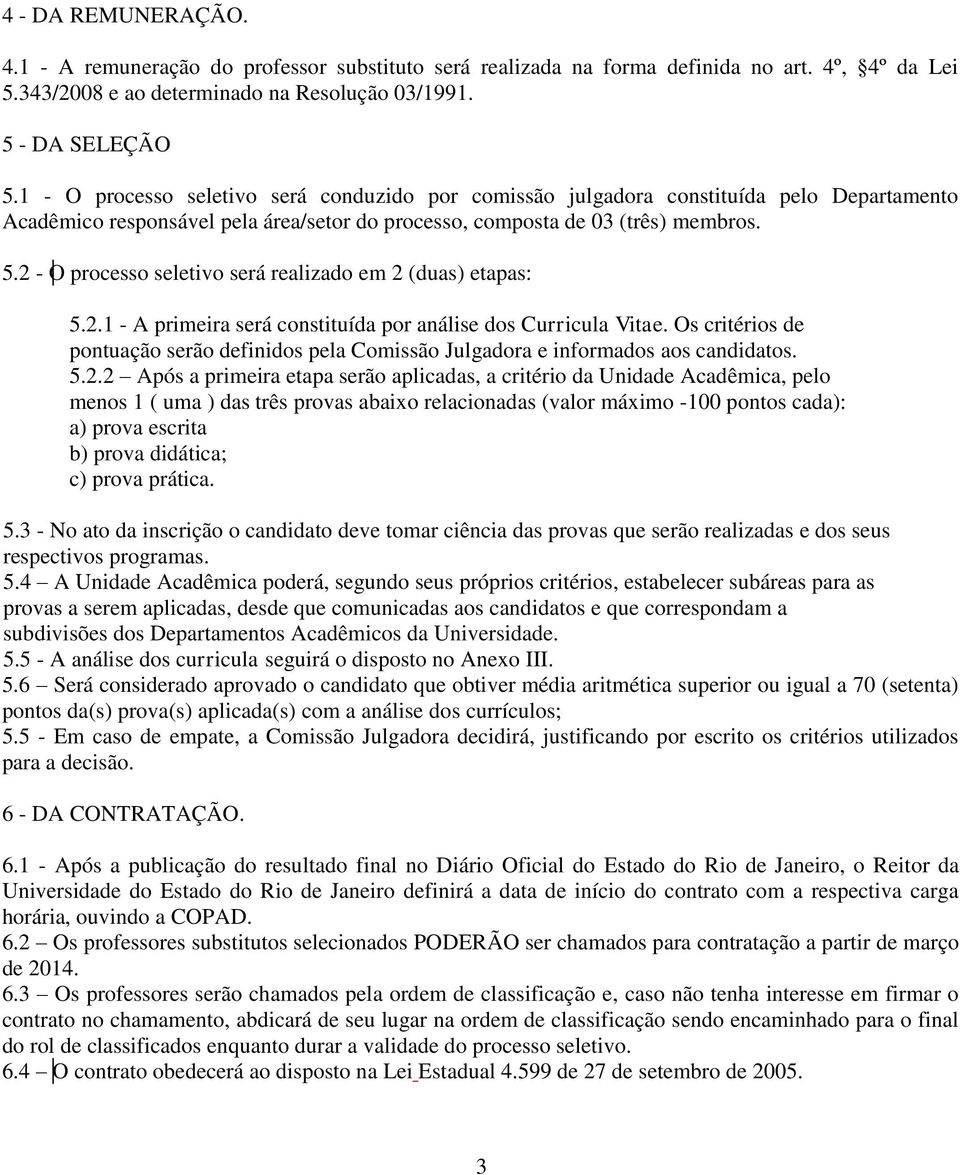 2 - O processo seletivo será realizado em 2 (duas) etapas: 5.2.1 - A primeira será constituída por análise dos Curricula Vitae.