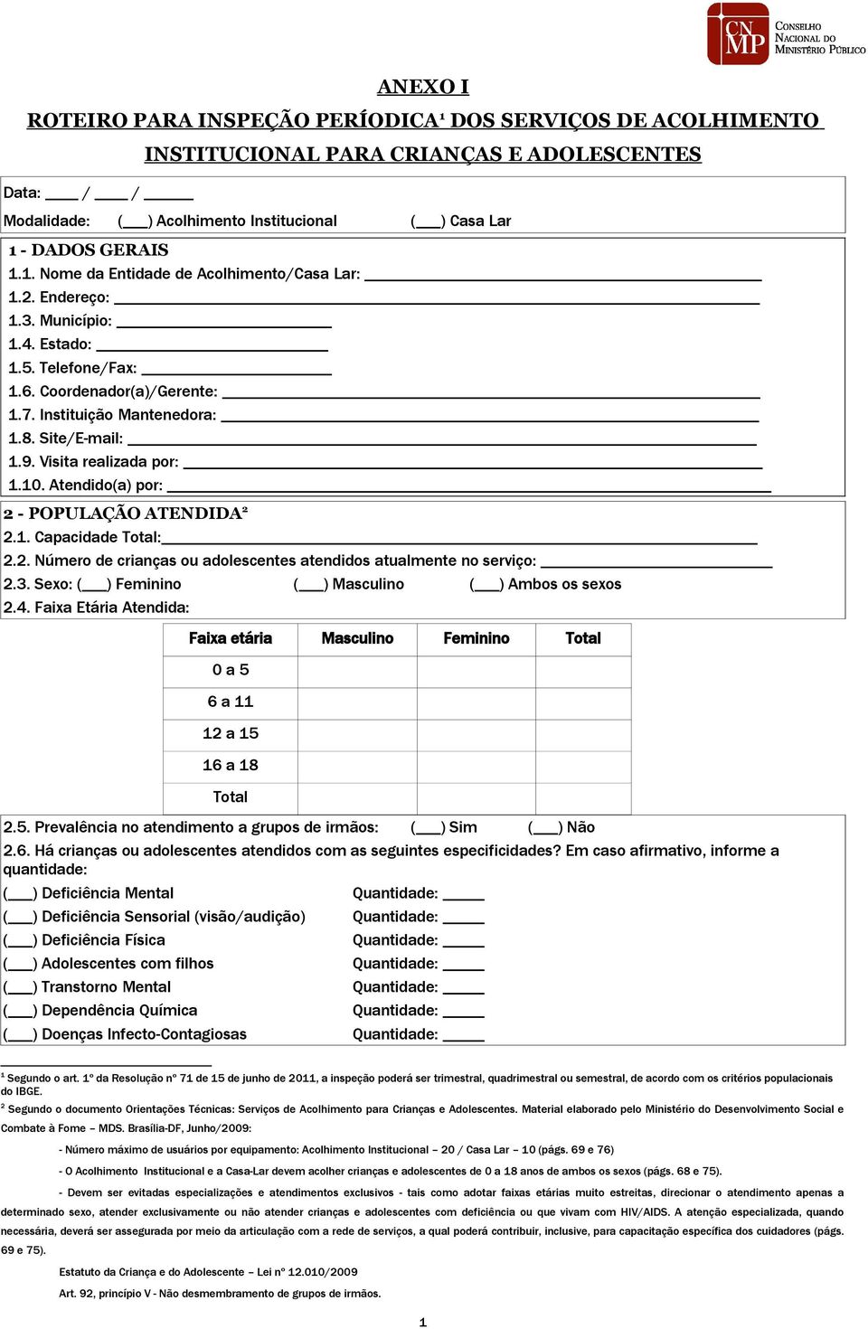 Atendido(a) por: 2 - POPULAÇÃO ATENDIDA 2 2.1. Capacidade Total: 2.2. Número de crianças ou adolescentes atendidos atualmente no serviço: 2.3. Sexo: ( ) Feminino ( ) Masculino ( ) Ambos os sexos 2.4.