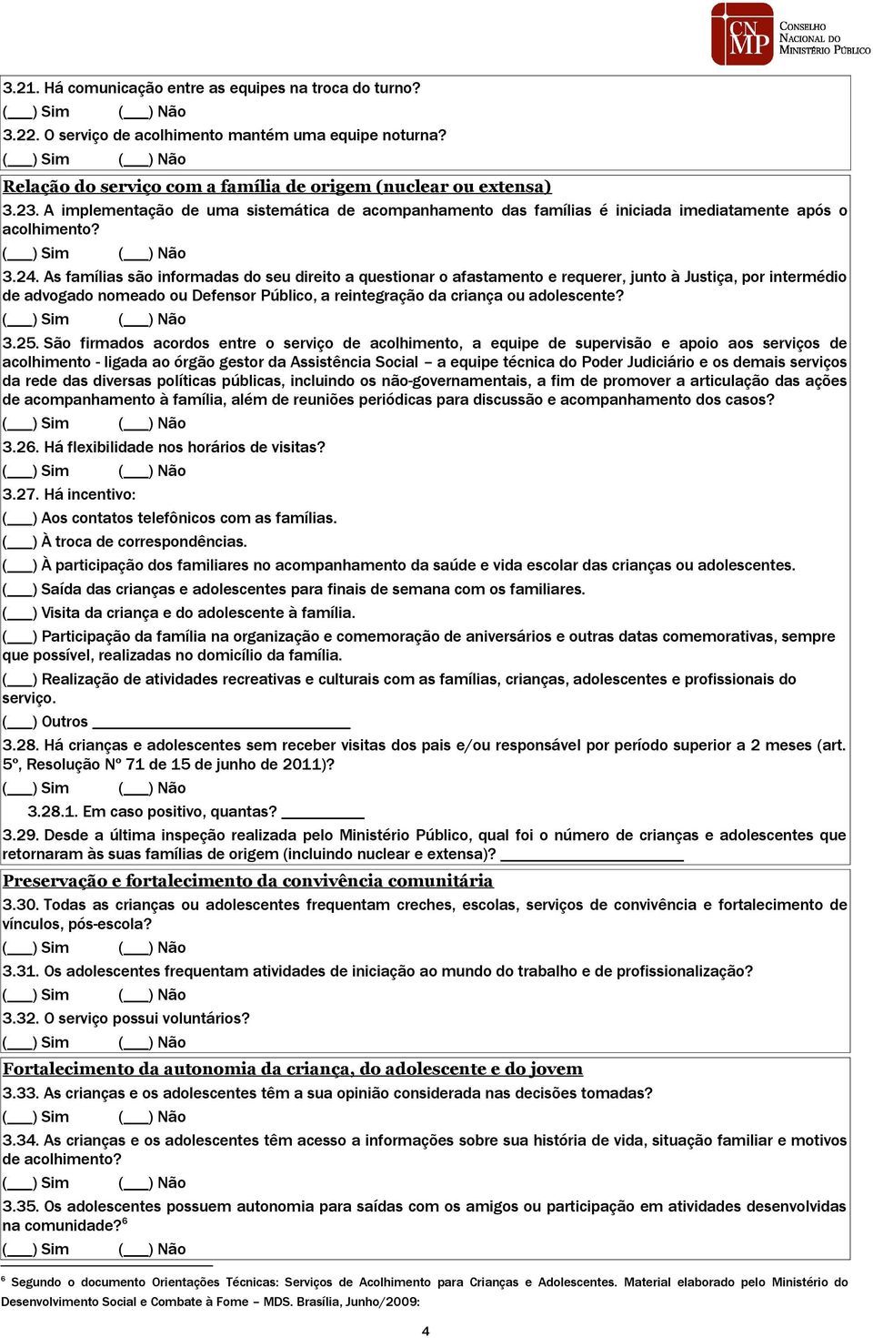 As famílias são informadas do seu direito a questionar o afastamento e requerer, junto à Justiça, por intermédio de advogado nomeado ou Defensor Público, a reintegração da criança ou adolescente? 3.