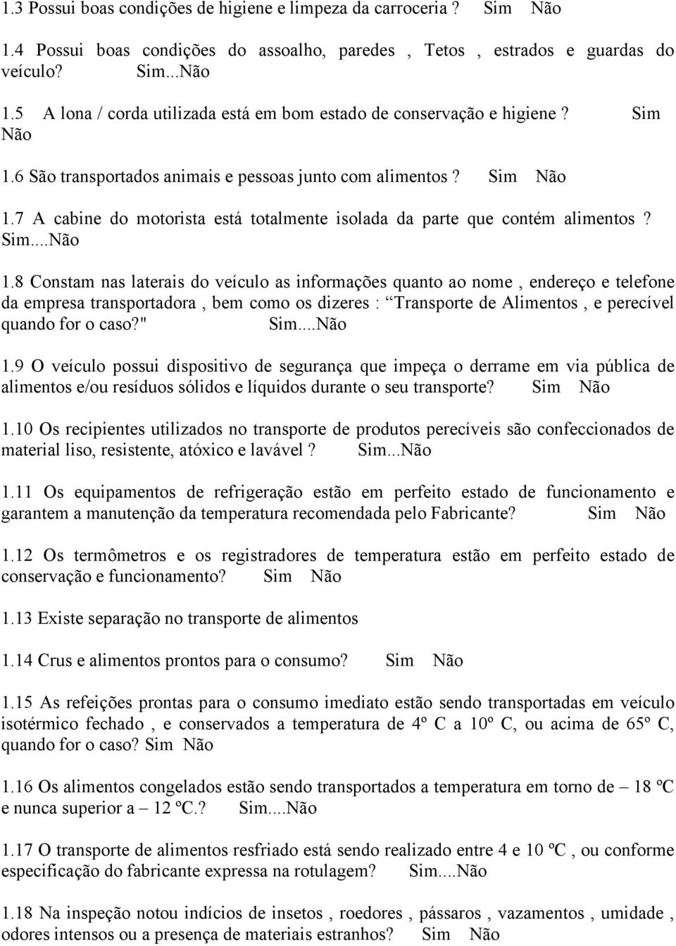 " Sim...Não 1.9 O veículo possui dispositivo de segurança que impeça o derrame em via pública de alimentos e/ou resíduos sólidos e líquidos durante o seu transporte? Sim Não 1.