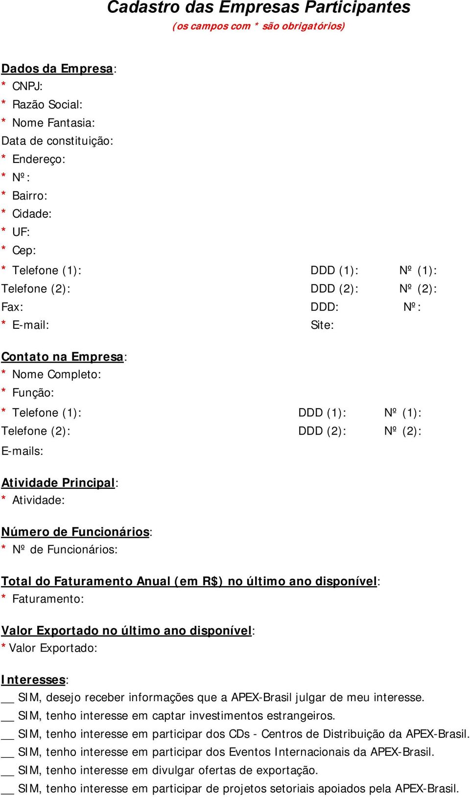 (2): Nº (2): E-mails: Atividade Principal: * Atividade: Número de Funcionários: * Nº de Funcionários: Total do Faturamento Anual (em R$) no último ano disponível: * Faturamento: Valor Exportado no