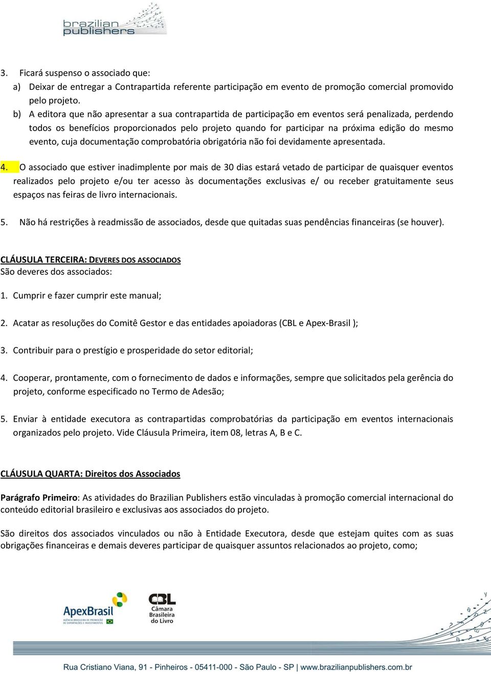 mesmo evento, cuja documentação comprobatória obrigatória não foi devidamente apresentada. 4.