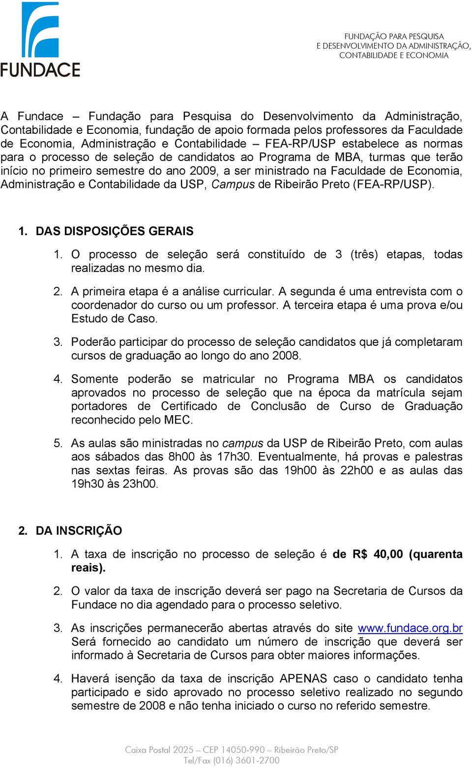 Administração e Contabilidade da USP, Campus de Ribeirão Preto (FEA-RP/USP). 1. DAS DISPOSIÇÕES GERAIS 1. O processo de seleção será constituído de 3 (três) etapas, todas realizadas no mesmo dia. 2.