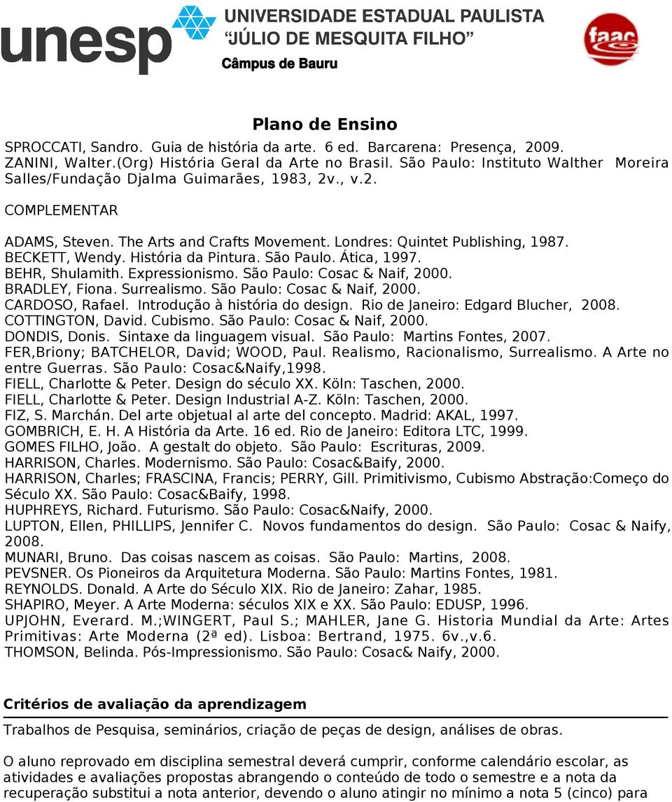 História da Pintura. São Paulo. Ática, 1997. BEHR, Shulamith. Expressionismo. São Paulo: Cosac & Naif, 2000. BRADLEY, Fiona. Surrealismo. São Paulo: Cosac & Naif, 2000. CARDOSO, Rafael.