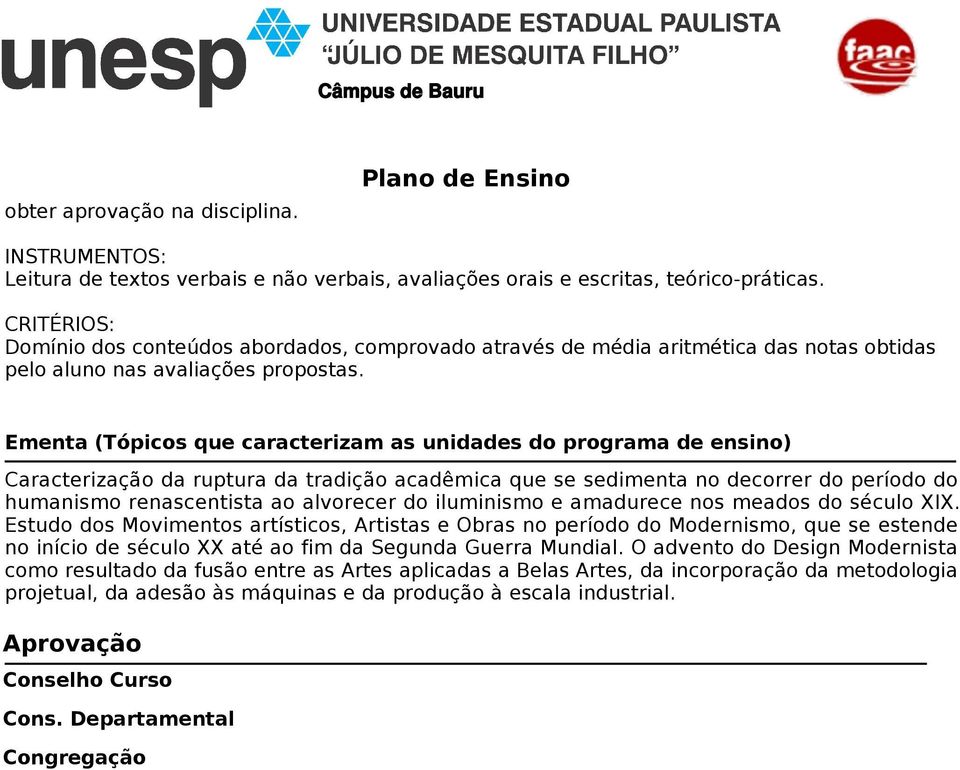 Ementa (Tópicos que caracterizam as unidades do programa de ensino) Caracterização da ruptura da tradição acadêmica que se sedimenta no decorrer do período do humanismo renascentista ao alvorecer do