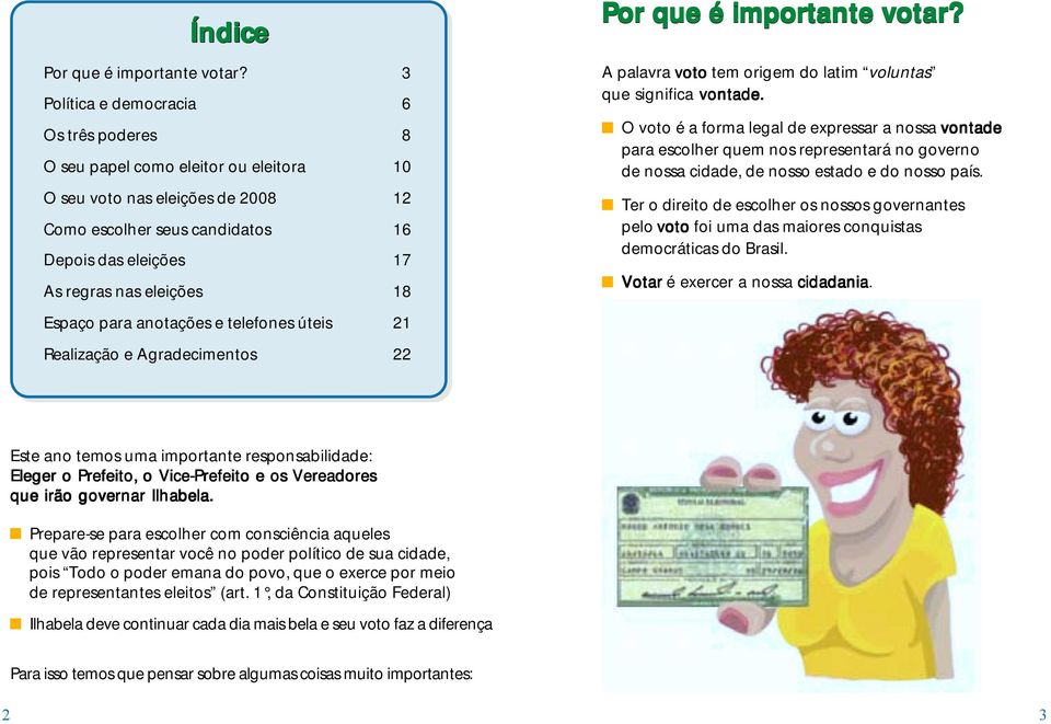 18 Por que é importante votar? A palavra voto tem origem do latim voluntas que significa vontade.