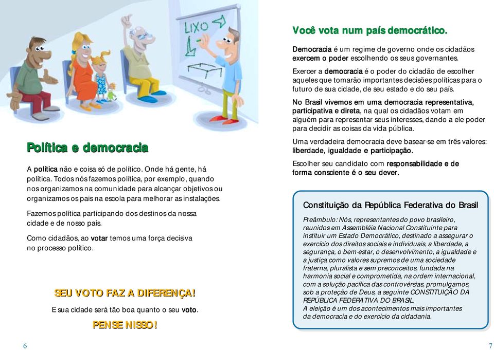 Fazemos política participando dos destinos da nossa cidade e de nosso país. Como cidadãos, ao votar temos uma força decisiva no processo político. SEU VOTO FAZ A DIFERENÇA!