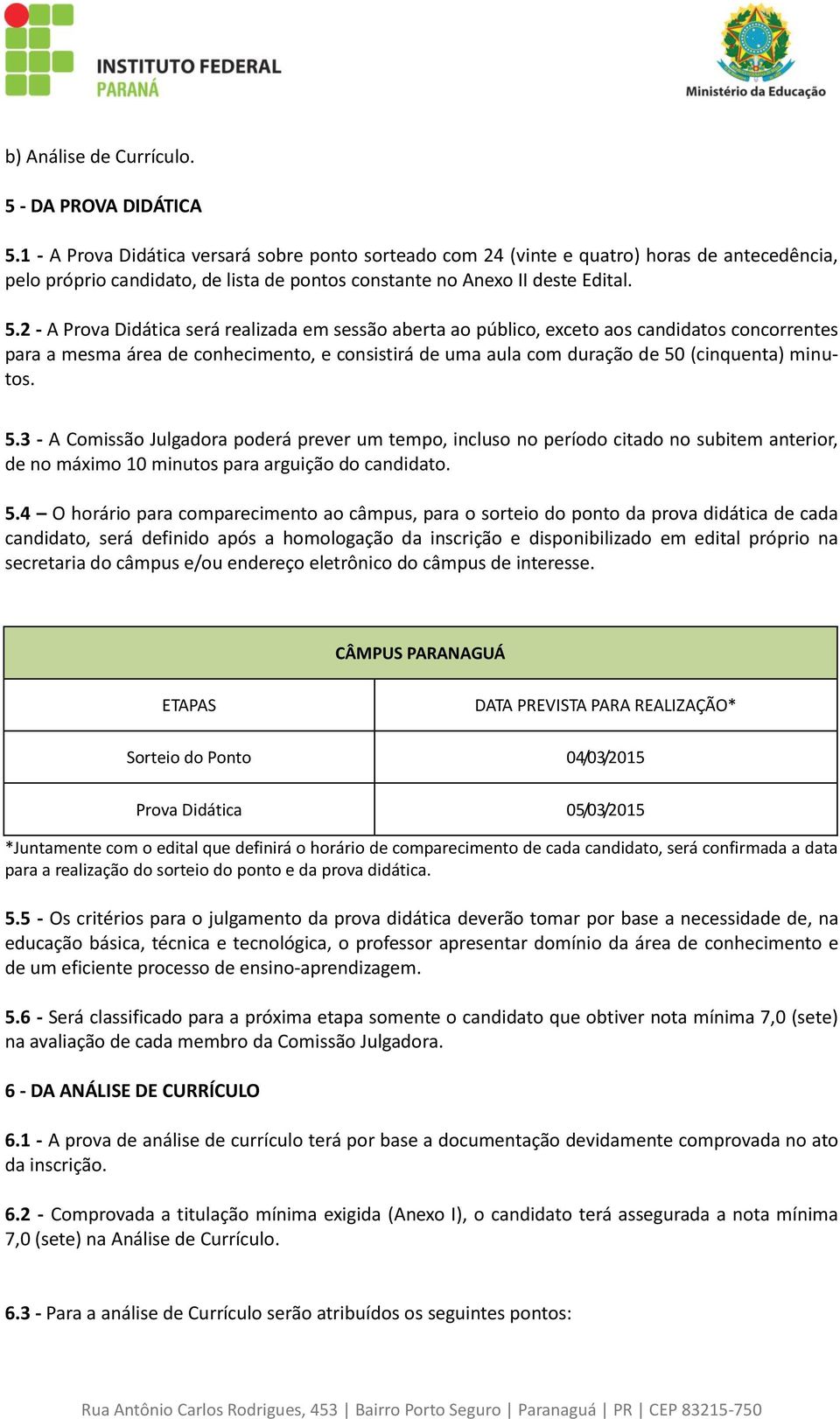 2 - A Prova Didática será realizada em sessão aberta ao público, exceto aos candidatos concorrentes para a mesma área de conhecimento, e consistirá de uma aula com duração de 50 (cinquenta) minutos.