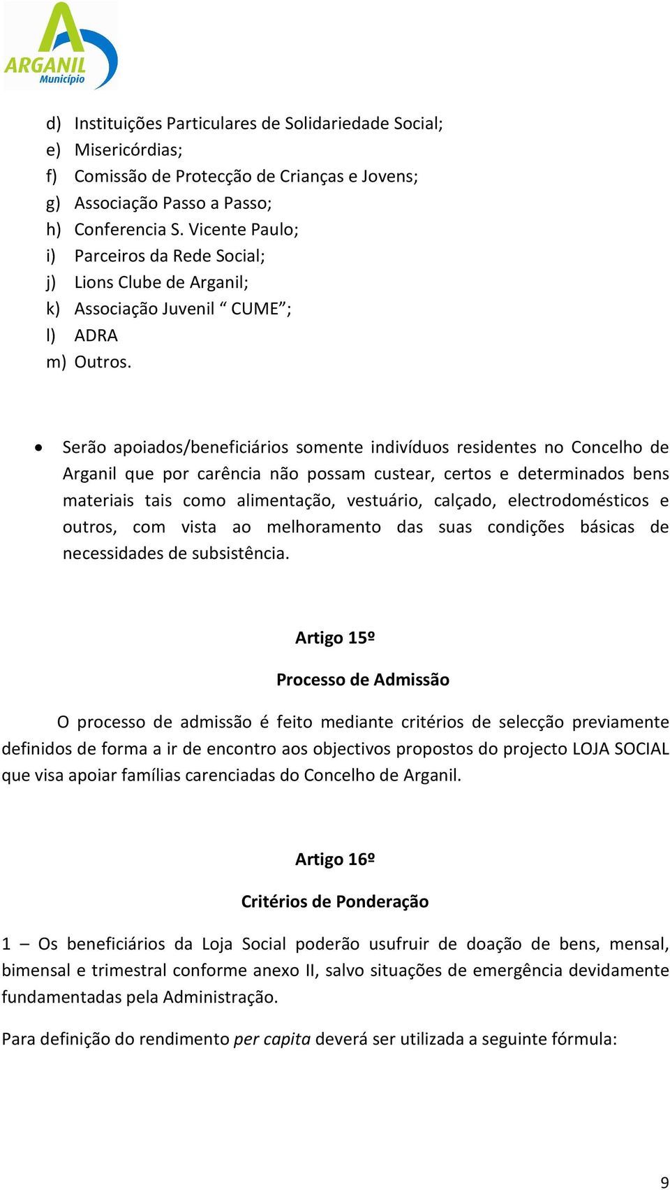 Serão apoiados/beneficiários somente indivíduos residentes no Concelho de Arganil que por carência não possam custear, certos e determinados bens materiais tais como alimentação, vestuário, calçado,