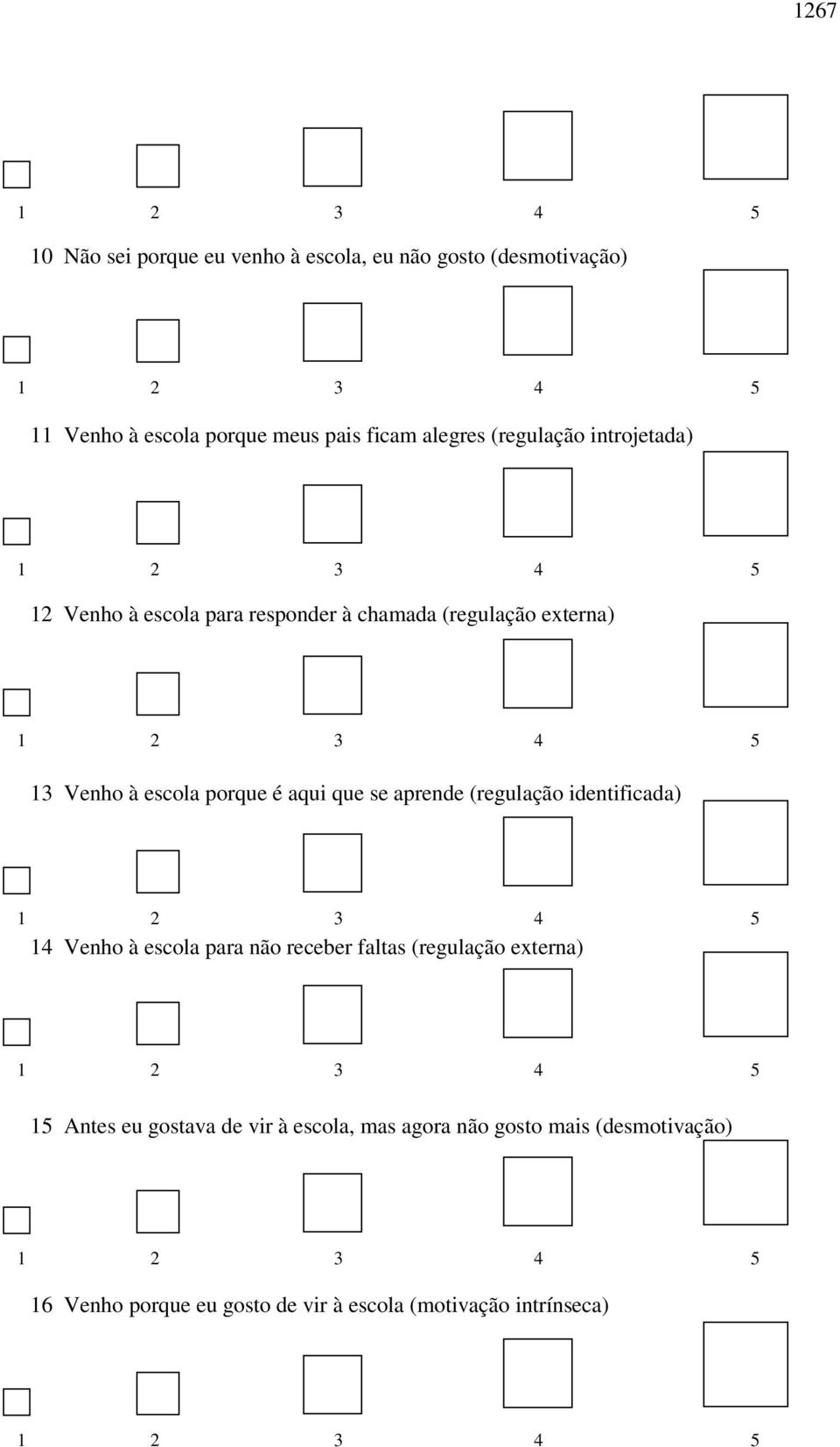 que se aprende (regulação identificada) 14 Venho à escola para não receber faltas (regulação externa) 15 Antes eu