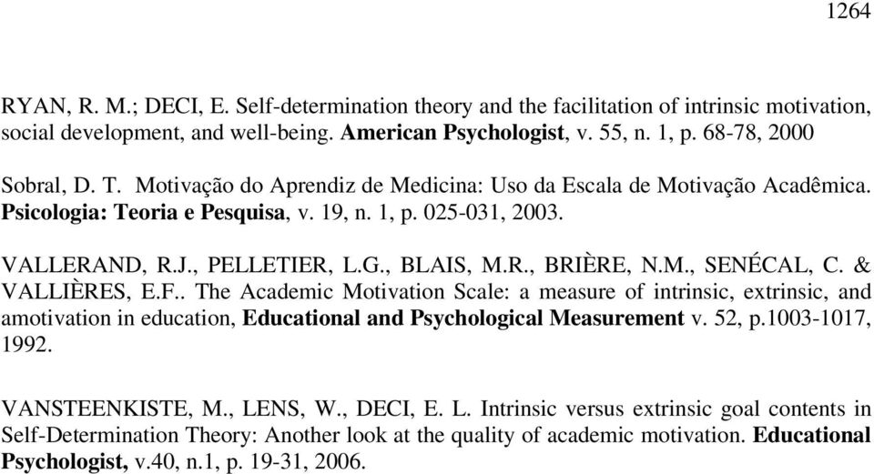& VALLIÈRES, E.F.. The Academic Motivation Scale: a measure of intrinsic, extrinsic, and amotivation in education, Educational and Psychological Measurement v. 52, p.1003-1017, 1992. VANSTEENKISTE, M.