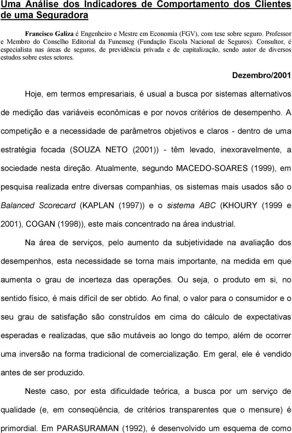 Consultor, é especialista nas áreas de seguros, de previdência privada e de capitalização, sendo autor de diversos estudos sobre estes setores.