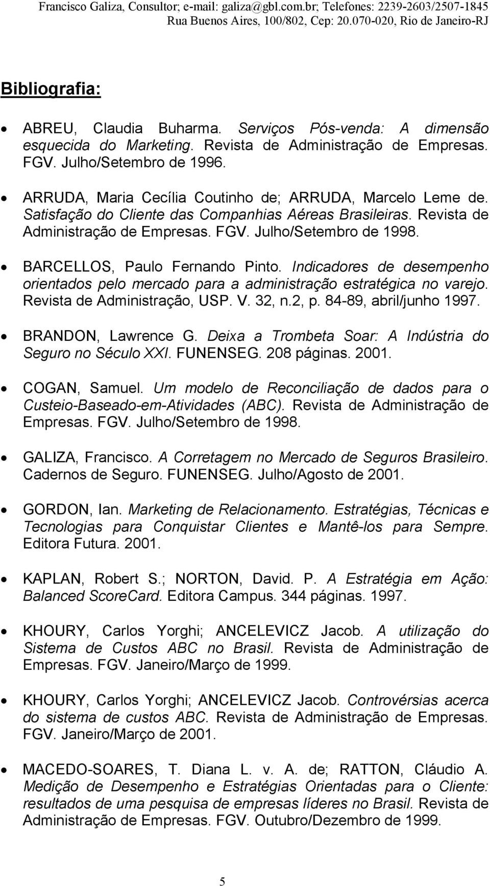 BARCELLOS, Paulo Fernando Pinto. Indicadores de desempenho orientados pelo mercado para a administração estratégica no varejo. Revista de Administração, USP. V. 32, n.2, p. 84-89, abril/junho 1997.