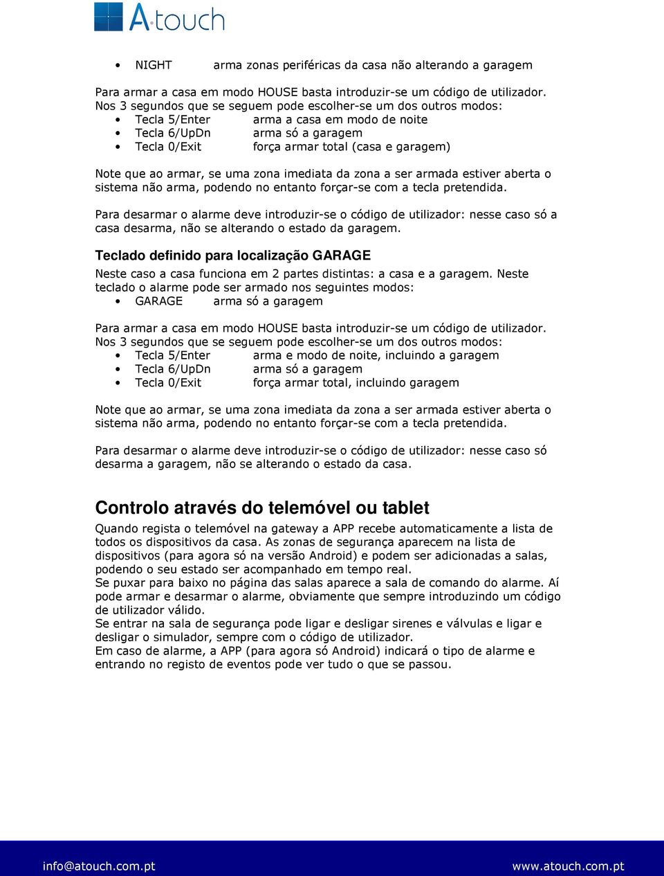 ao armar, se uma zona imediata da zona a ser armada estiver aberta o sistema não arma, podendo no entanto forçar-se com a tecla pretendida.