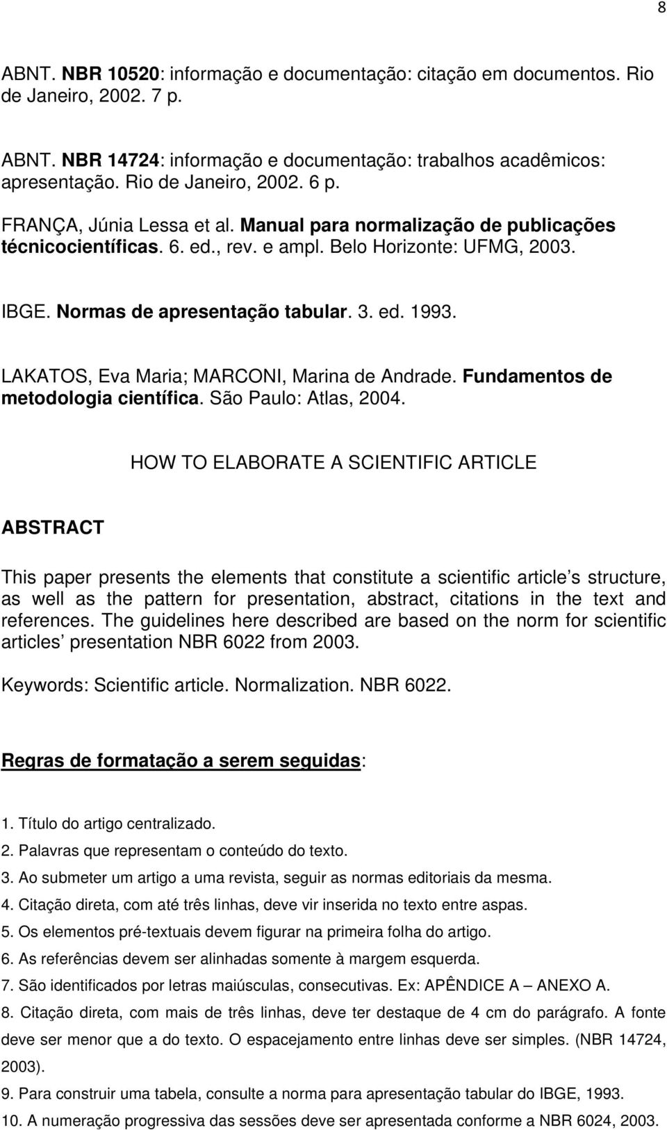 LAKATOS, Eva Maria; MARCONI, Marina de Andrade. Fundamentos de metodologia científica. São Paulo: Atlas, 2004.