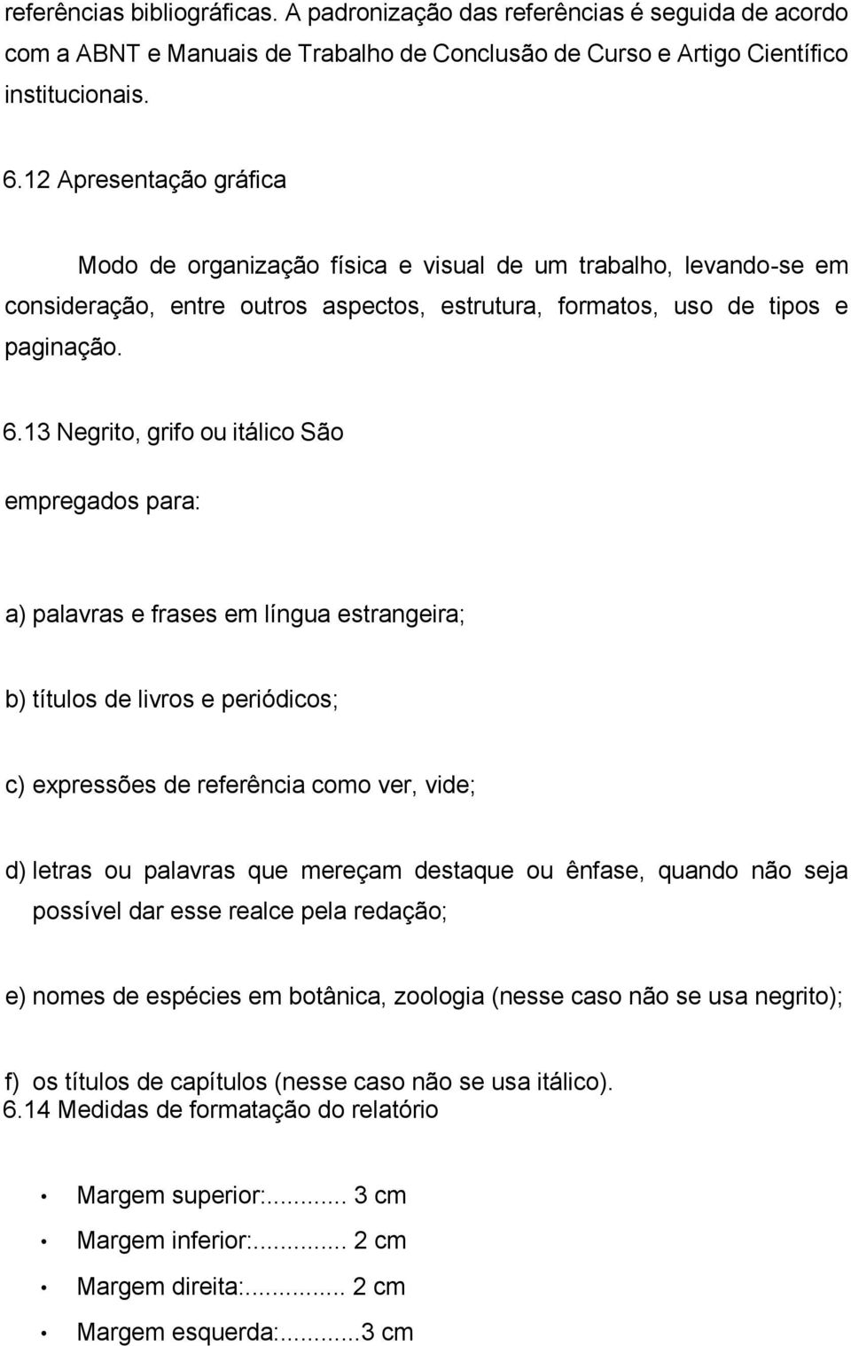 13 Negrito, grifo ou itálico São empregados para: a) palavras e frases em língua estrangeira; b) títulos de livros e periódicos; c) expressões de referência como ver, vide; d) letras ou palavras que