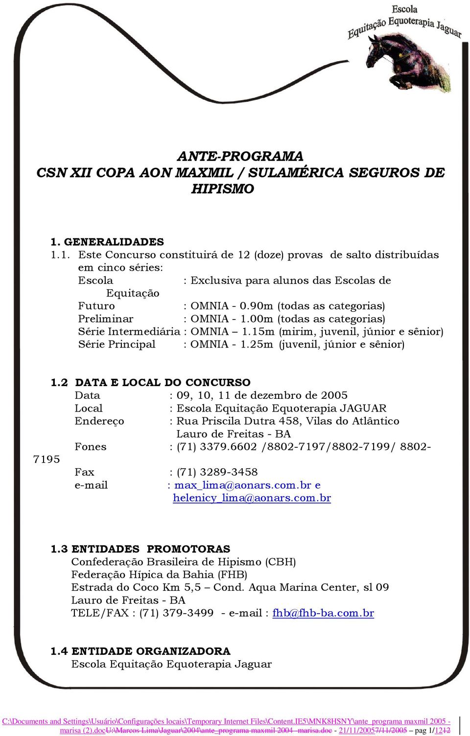 90m (todas as categorias) Preliminar : OMNIA - 1.00m (todas as categorias) Série Intermediária : OMNIA 1.15m (mirim, juvenil, júnior e sênior) Série Principal : OMNIA - 1.