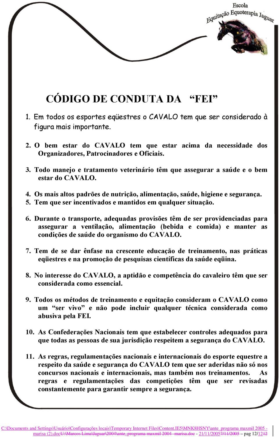 Os mais altos padrões de nutrição, alimentação, saúde, higiene e segurança. 5. Tem que ser incentivados e mantidos em qualquer situação. 6.