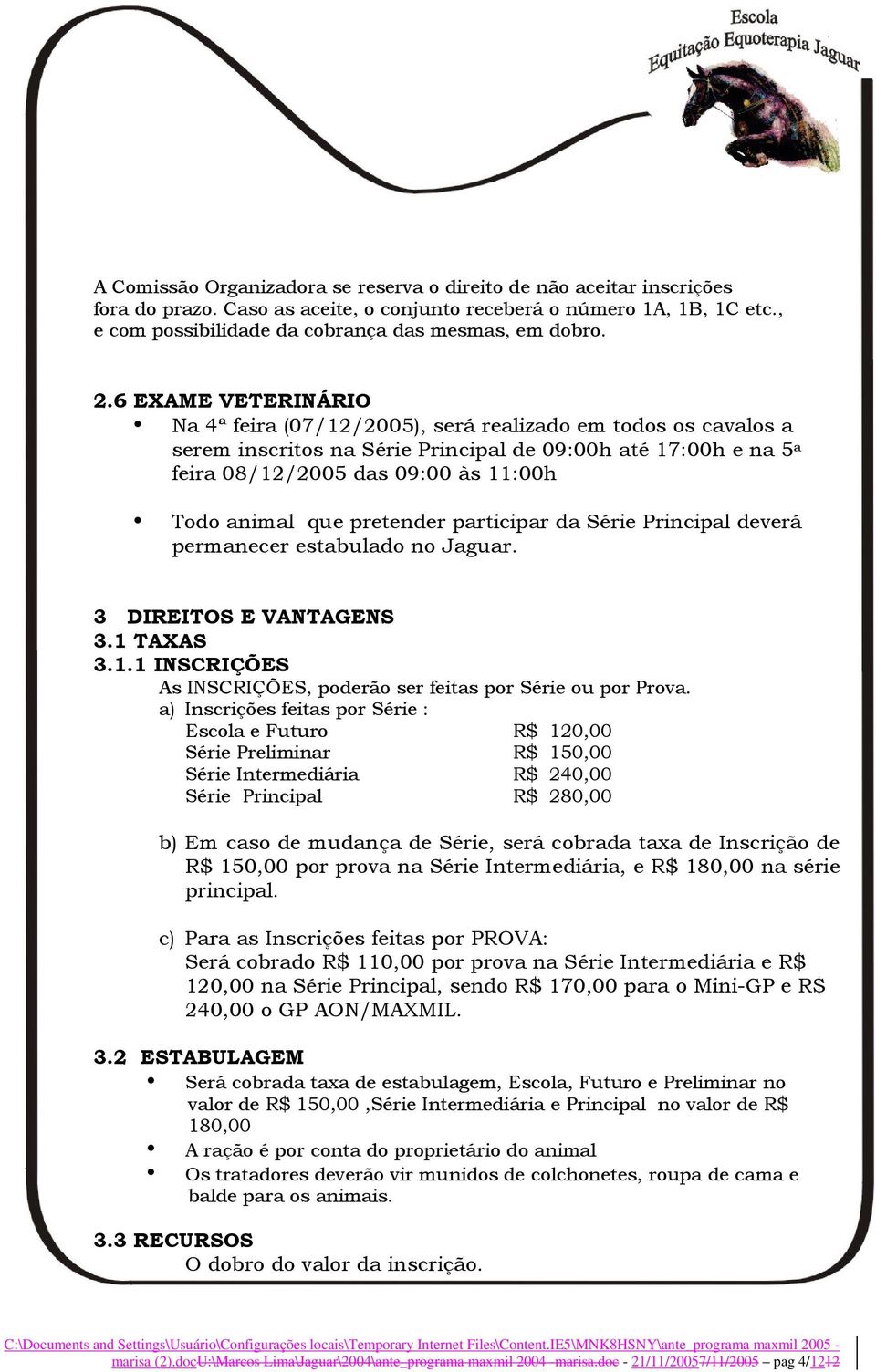 6 EXAME VETERINÁRIO Na 4ª feira (07/12/2005), será realizado em todos os cavalos a serem inscritos na Série Principal de 09:00h até 17:00h e na 5 a feira 08/12/2005 das 09:00 às 11:00h Todo animal