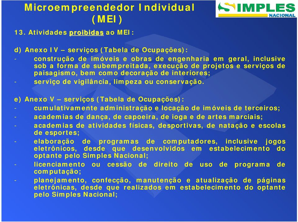 e) Anexo V serviços (Tabela de Ocupações): - cumulativamente administração e locação de imóveis de terceiros; - academias de dança, de capoeira, de ioga e de artes marciais; - academias de atividades