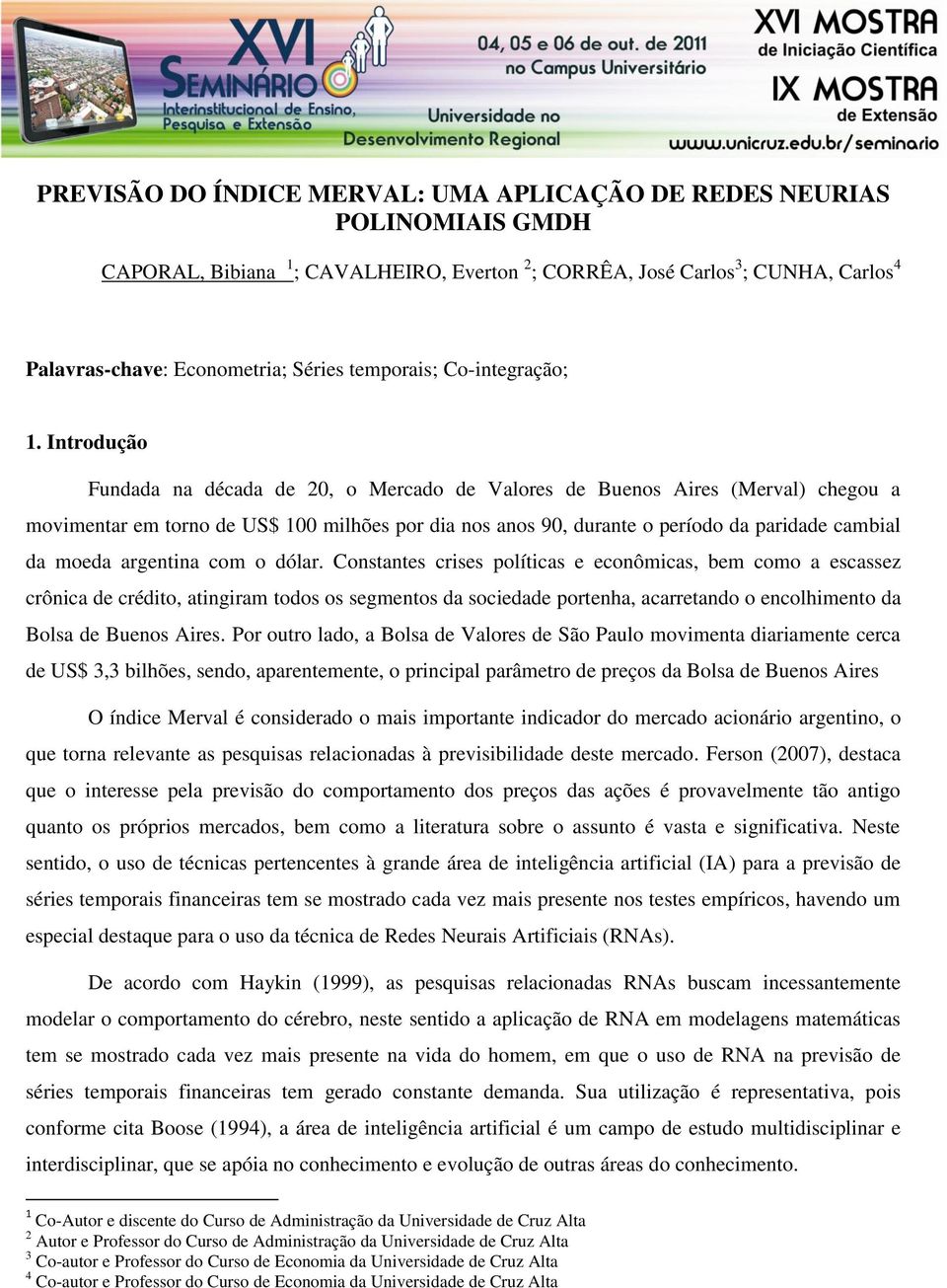 Introdução Fundada na década de 0, o Mercado de Valores de Buenos Ares (Merval) chegou a movmentar em torno de US$ 100 mlhões por da nos anos 90, durante o período da pardade cambal da moeda argentna