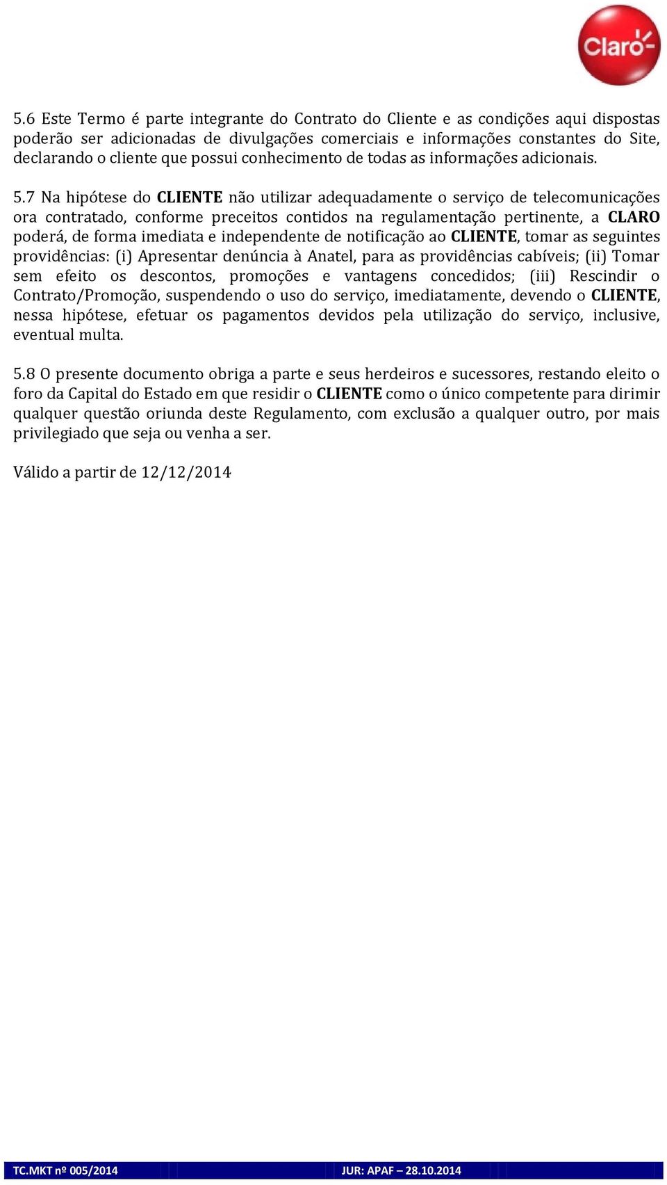 7 Na hipótese do CLIENTE não utilizar adequadamente o serviço de telecomunicações ora contratado, conforme preceitos contidos na regulamentação pertinente, a CLARO poderá, de forma imediata e