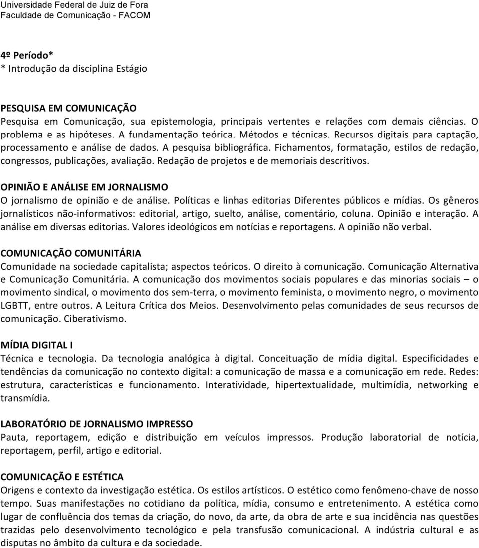 Fichamentos, formatação, estilos de redação, congressos, publicações, avaliação. Redação de projetos e de memoriais descritivos. OPINIÃO E ANÁLISE EM JORNALISMO O jornalismo de opinião e de análise.