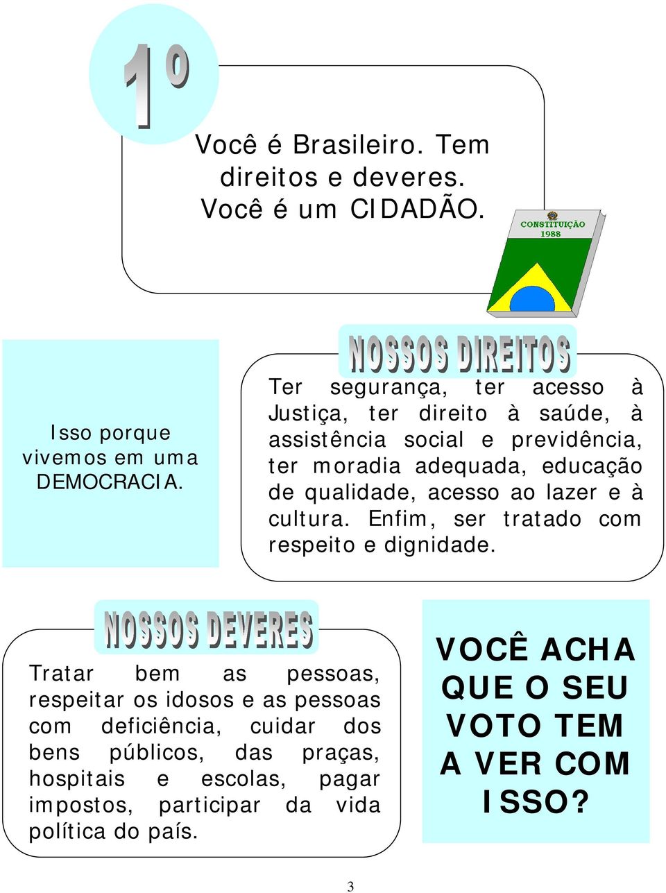 qualidade, acesso ao lazer e à cultura. Enfim, ser tratado com respeito e dignidade.