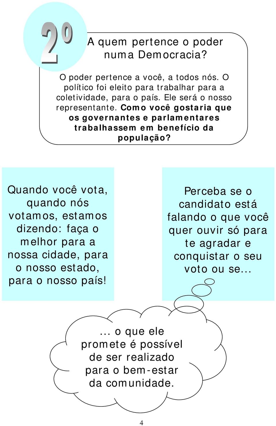 Quando você vota, quando nós votamos, estamos dizendo: faça o melhor para a nossa cidade, para o nosso estado, para o nosso país!