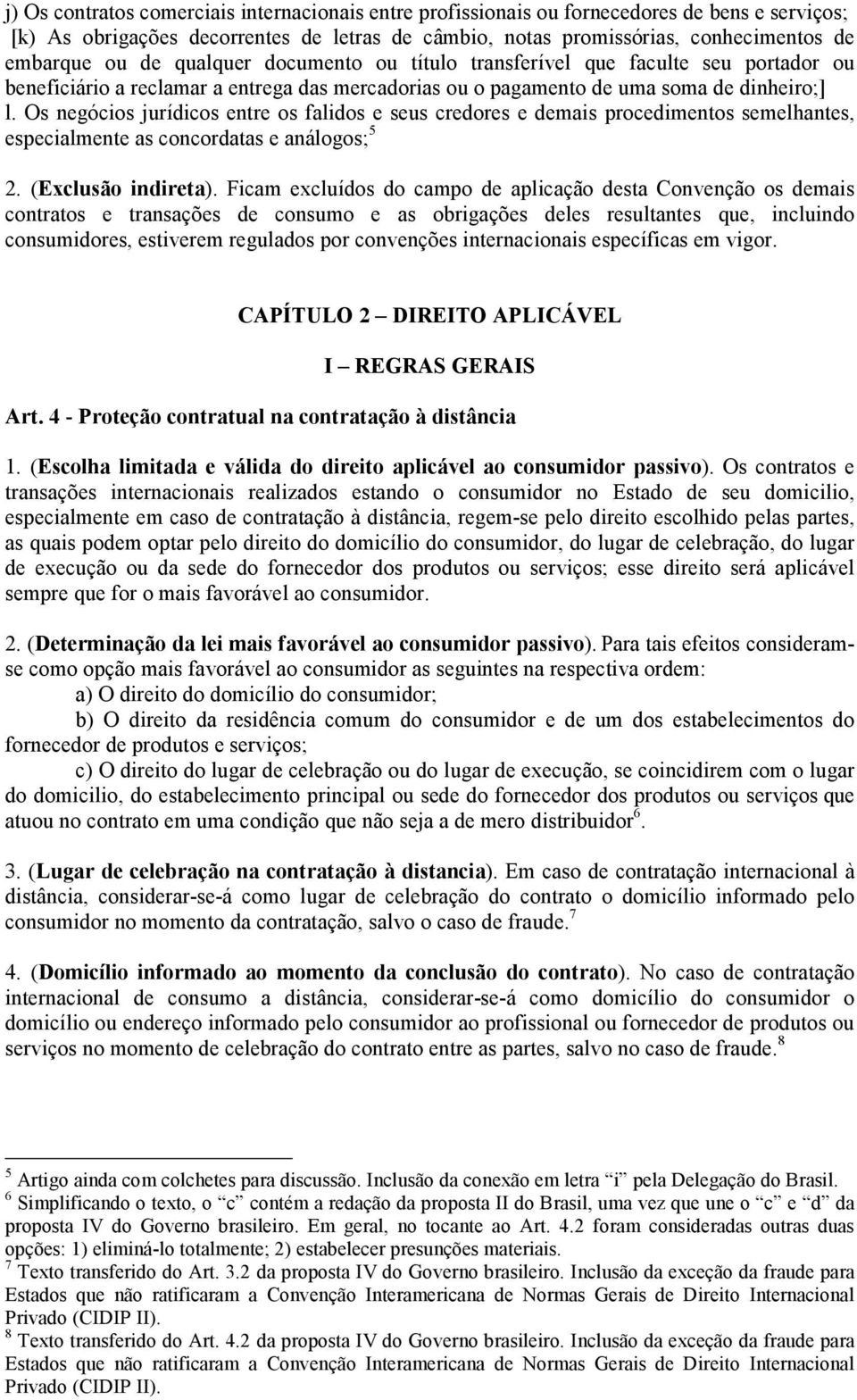 Os negócios jurídicos entre os falidos e seus credores e demais procedimentos semelhantes, especialmente as concordatas e análogos; 5 2. (Exclusão indireta).