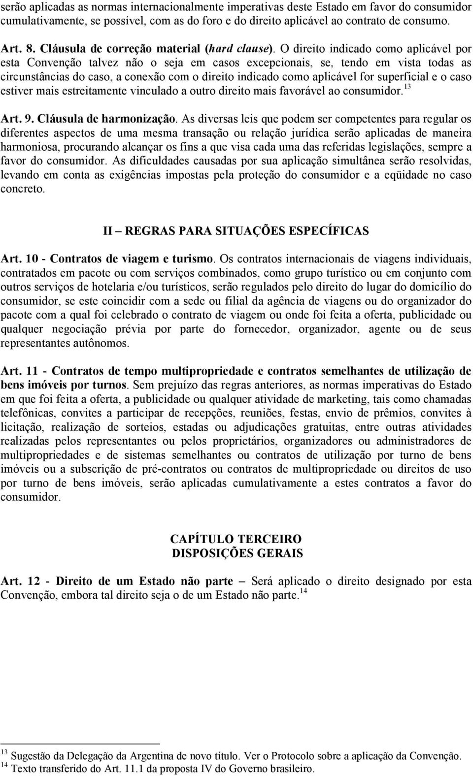 O direito indicado como aplicável por esta Convenção talvez não o seja em casos excepcionais, se, tendo em vista todas as circunstâncias do caso, a conexão com o direito indicado como aplicável for