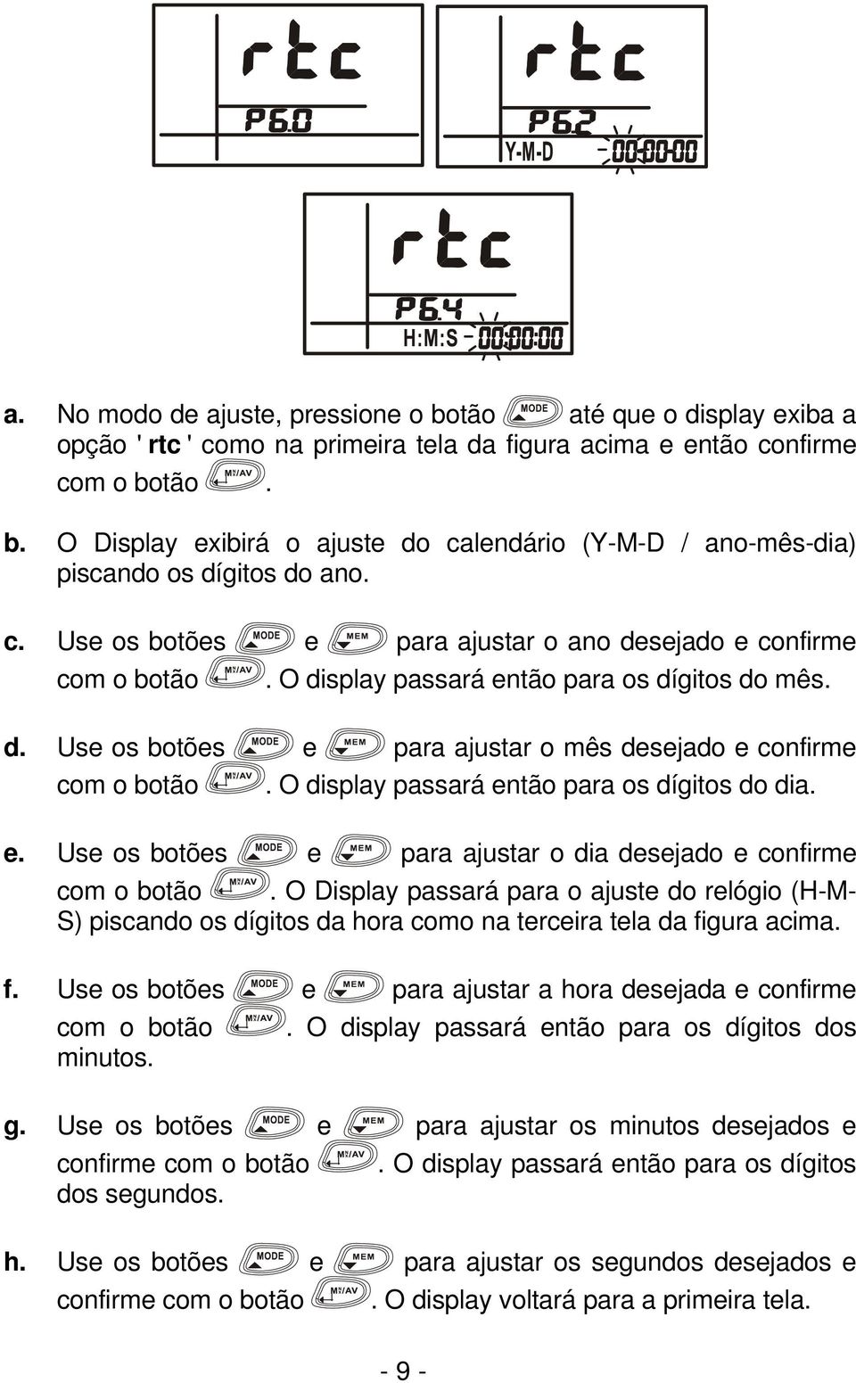 O display passará então para os dígitos do dia. e. Use os botões e para ajustar o dia desejado e confirme com o botão.